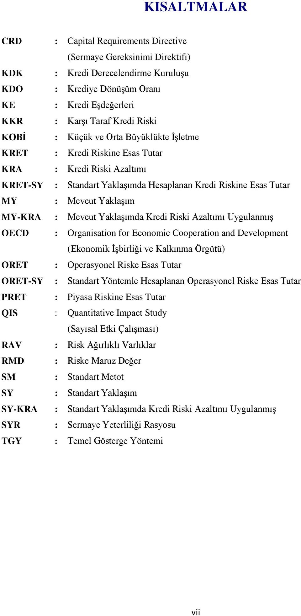 Mevcut YaklaĢımda Kredi Riski Azaltımı UygulanmıĢ OECD : Organisation for Economic Cooperation and Development (Ekonomik ĠĢbirliği ve Kalkınma Örgütü) ORET : Operasyonel Riske Esas Tutar ORET-SY :