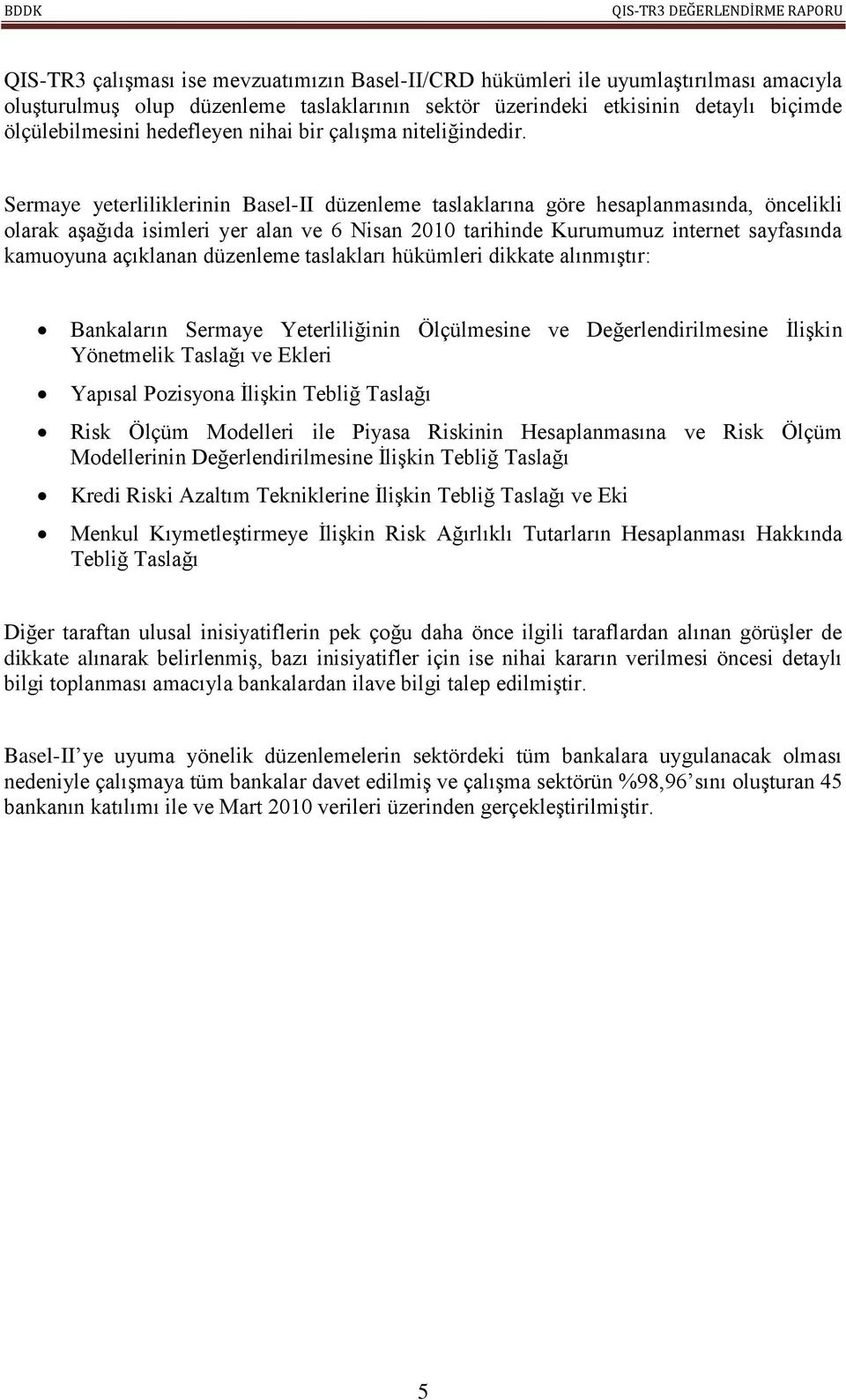 Sermaye yeterliliklerinin Basel-II düzenleme taslaklarına göre hesaplanmasında, öncelikli olarak aģağıda isimleri yer alan ve 6 Nisan 2010 tarihinde Kurumumuz internet sayfasında kamuoyuna açıklanan