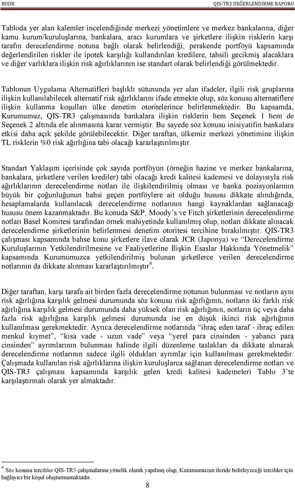 alacaklara ve diğer varlıklara iliģkin risk ağırlıklarının ise standart olarak belirlendiği görülmektedir.