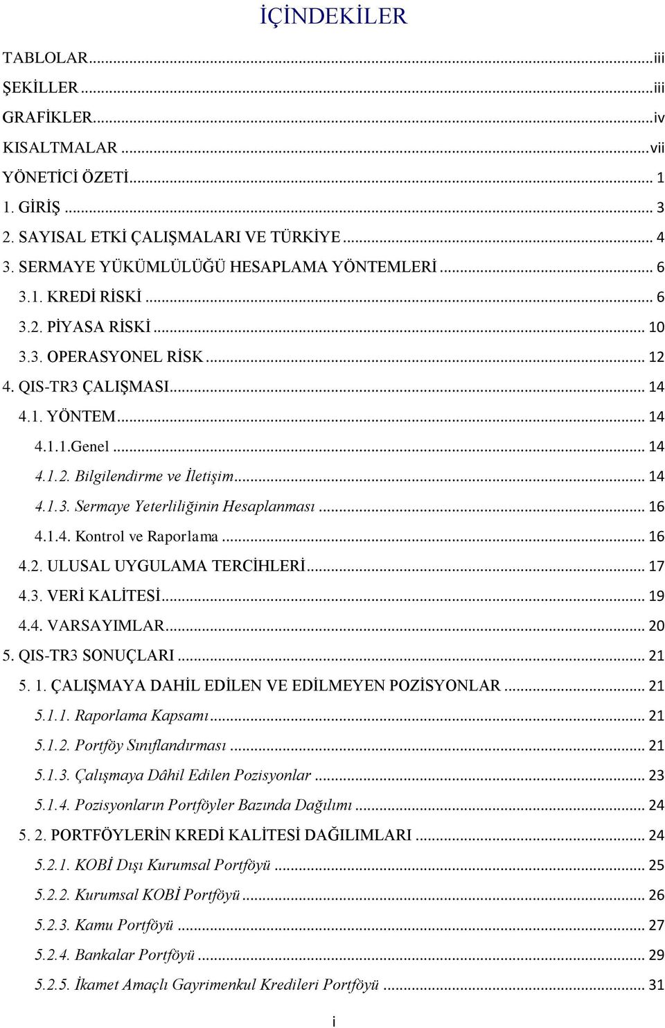 .. 14 4.1.3. Sermaye Yeterliliğinin Hesaplanması... 16 4.1.4. Kontrol ve Raporlama... 16 4.2. ULUSAL UYGULAMA TERCĠHLERĠ... 17 4.3. VERĠ KALĠTESĠ... 19 4.4. VARSAYIMLAR... 20 5. QIS-TR3 SONUÇLARI.