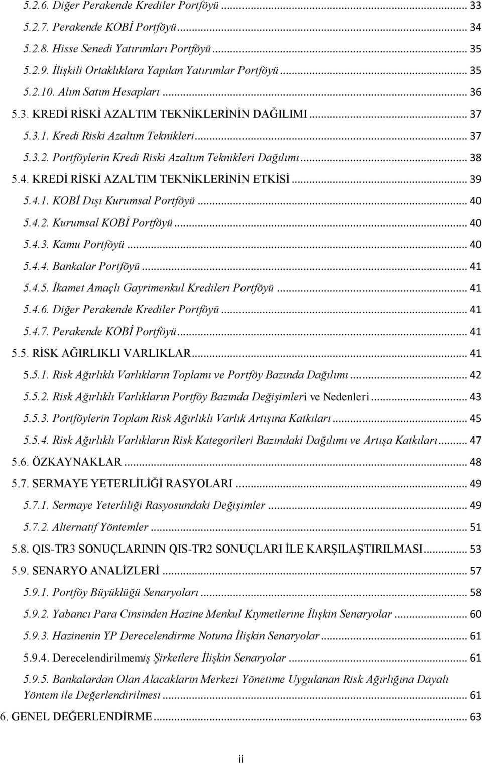 KREDĠ RĠSKĠ AZALTIM TEKNĠKLERĠNĠN ETKĠSĠ... 39 5.4.1. KOBİ Dışı Kurumsal Portföyü... 40 5.4.2. Kurumsal KOBİ Portföyü... 40 5.4.3. Kamu Portföyü... 40 5.4.4. Bankalar Portföyü... 41 5.4.5. İkamet Amaçlı Gayrimenkul Kredileri Portföyü.