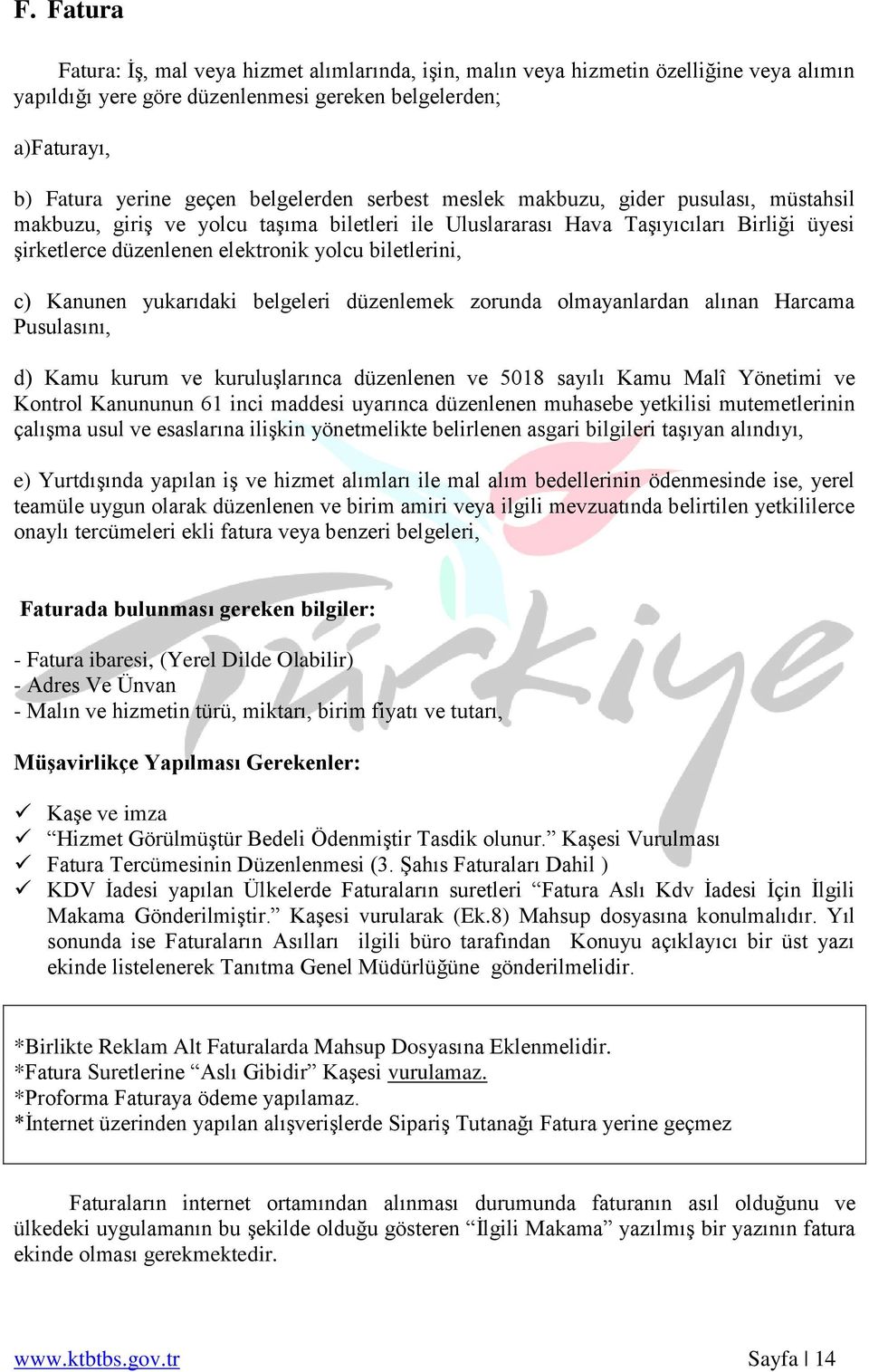 biletlerini, c) Kanunen yukarıdaki belgeleri düzenlemek zorunda olmayanlardan alınan Harcama Pusulasını, d) Kamu kurum ve kuruluģlarınca düzenlenen ve 5018 sayılı Kamu Malî Yönetimi ve Kontrol