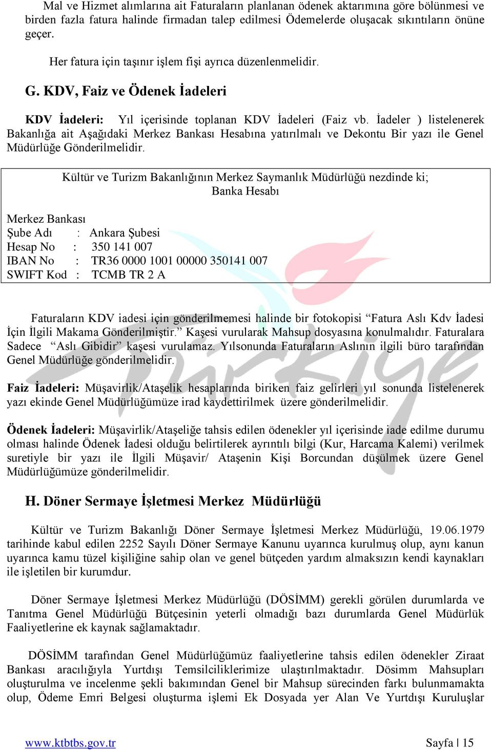 Ġadeler ) listelenerek Bakanlığa ait AĢağıdaki Merkez Bankası Hesabına yatırılmalı ve Dekontu Bir yazı ile Genel Müdürlüğe Gönderilmelidir.