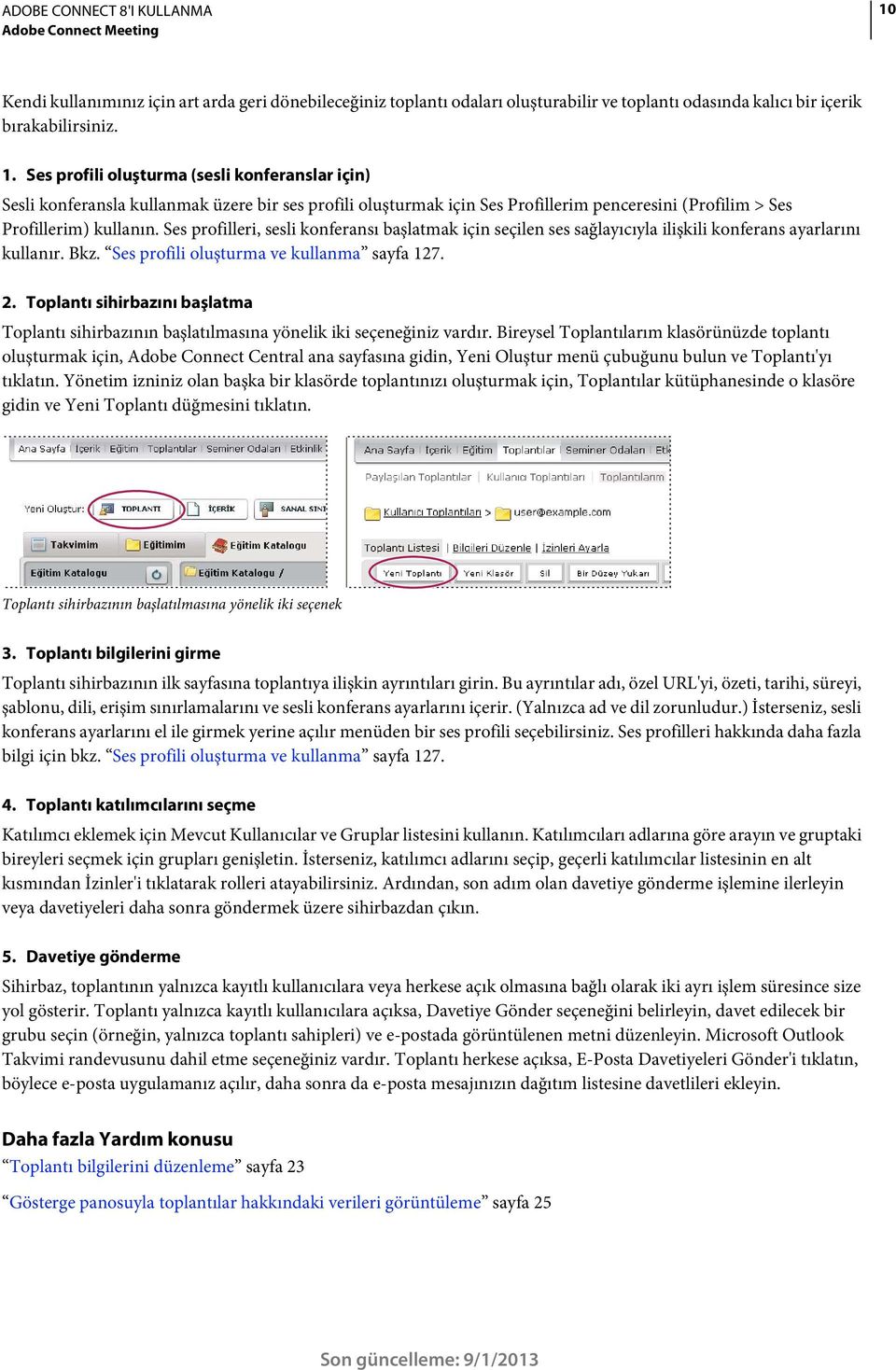 Ses profili oluşturma (sesli konferanslar için) Sesli konferansla kullanmak üzere bir ses profili oluşturmak için Ses Profillerim penceresini (Profilim > Ses Profillerim) kullanın.