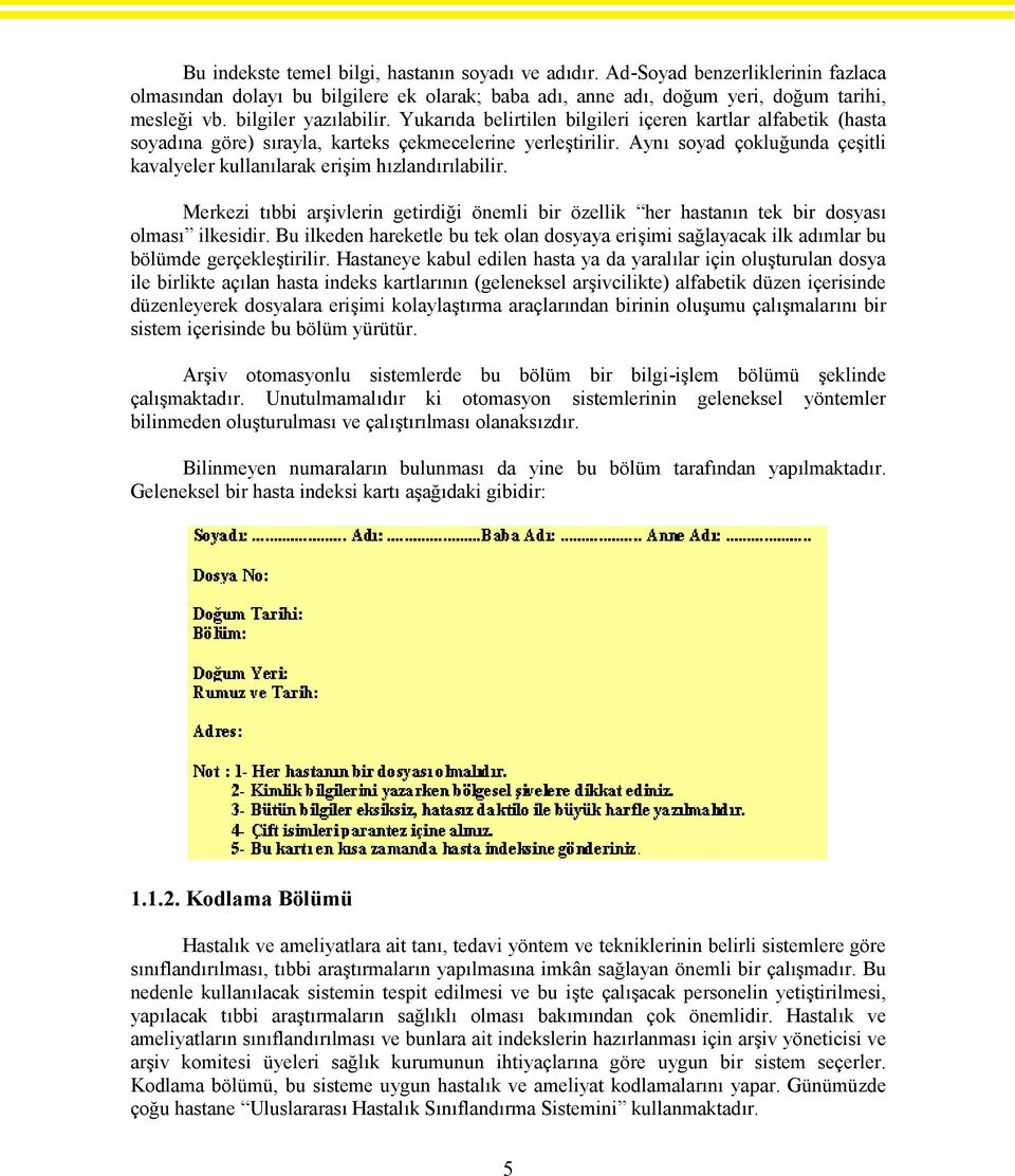 Aynı soyad çokluğunda çeşitli kavalyeler kullanılarak erişim hızlandırılabilir. Merkezi tıbbi arşivlerin getirdiği önemli bir özellik her hastanın tek bir dosyası olması ilkesidir.