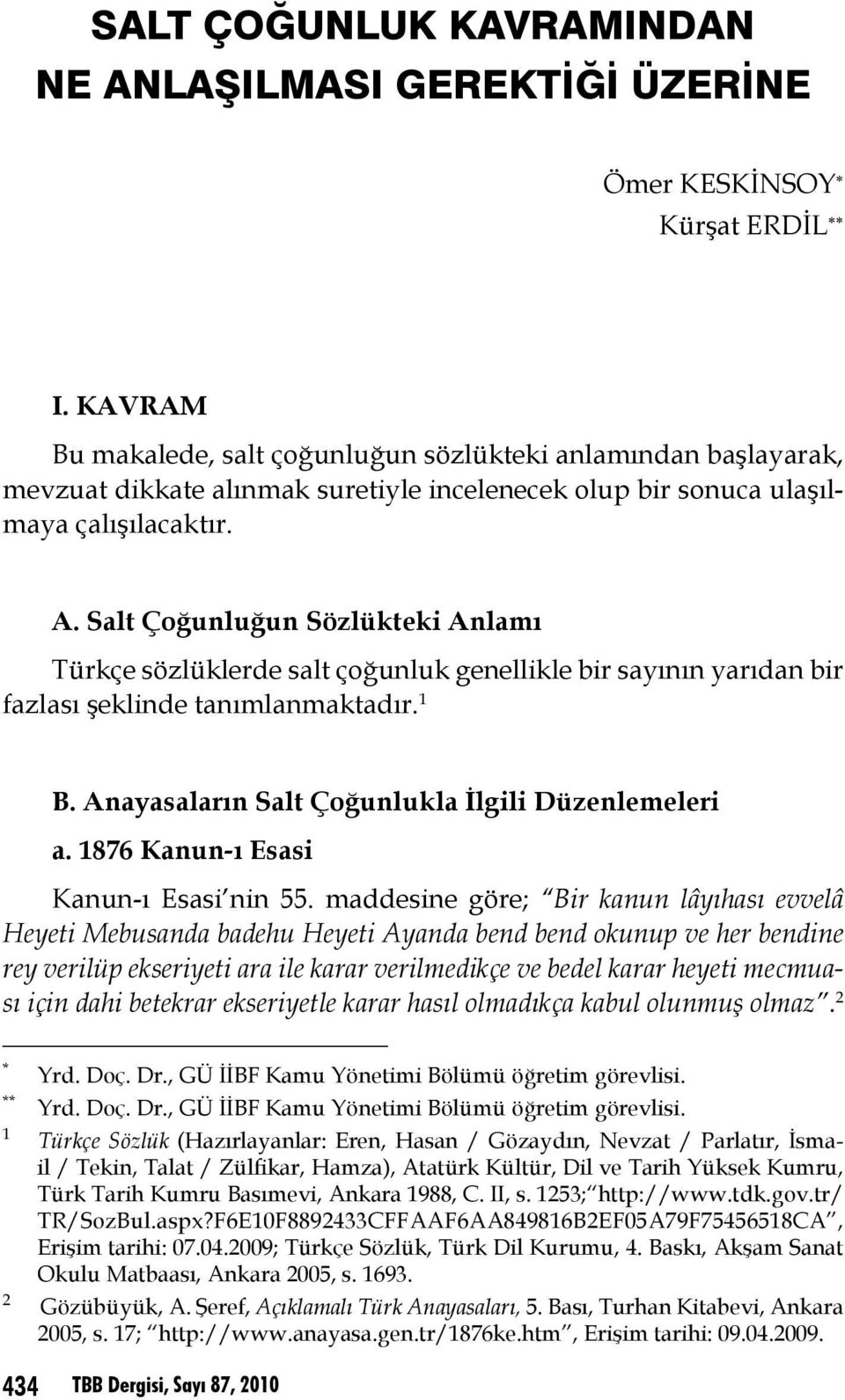 Salt Çoğunluğun Sözlükteki Anlamı Türkçe sözlüklerde salt çoğunluk genellikle bir sayının yarıdan bir fazlası şeklinde tanımlanmaktadır. 1 B. Anayasaların Salt Çoğunlukla İlgili Düzenlemeleri a.