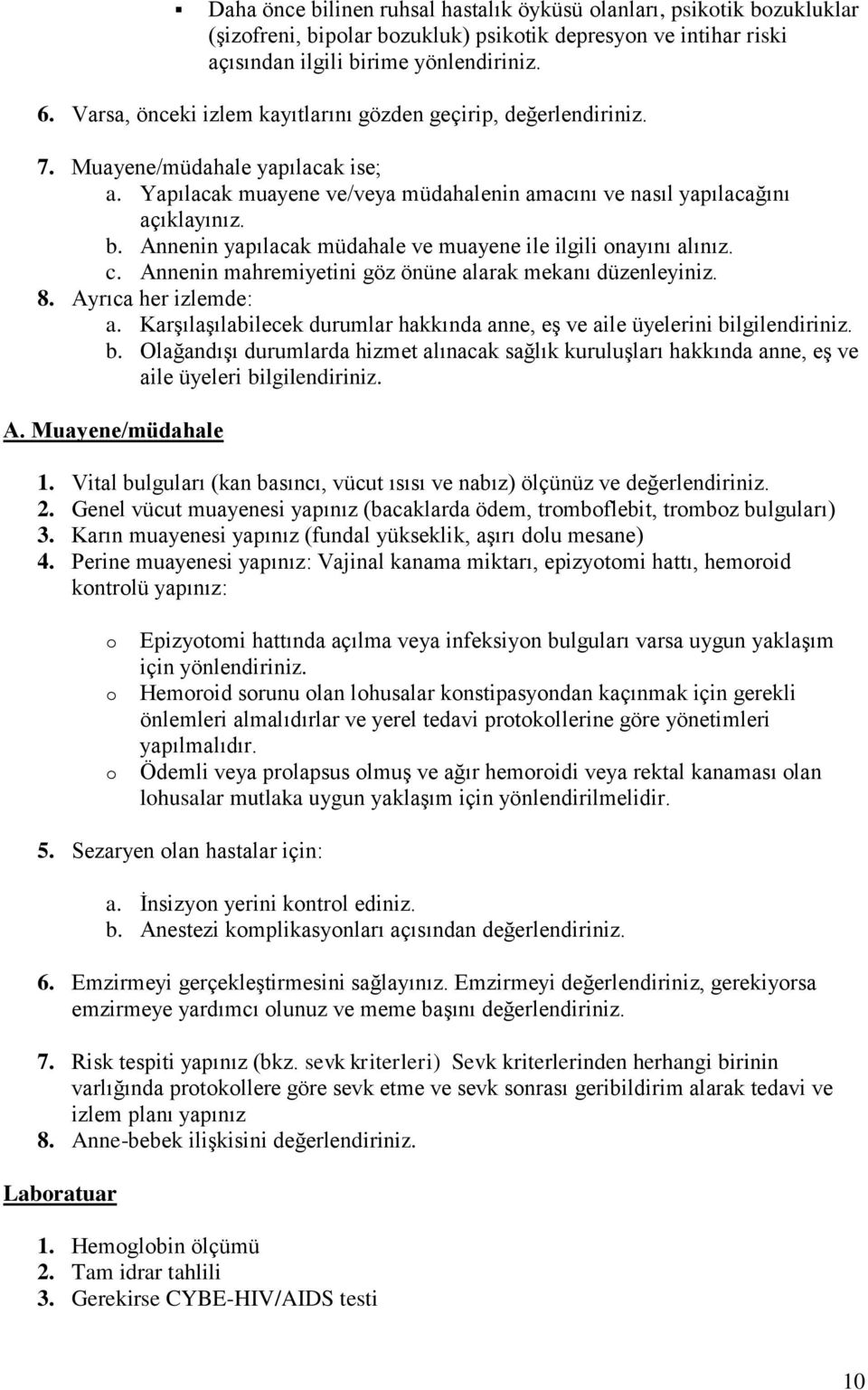 Annenin yapılacak müdahale ve muayene ile ilgili nayını alınız. c. Annenin mahremiyetini göz önüne alarak mekanı düzenleyiniz. 8. Ayrıca her izlemde: a.