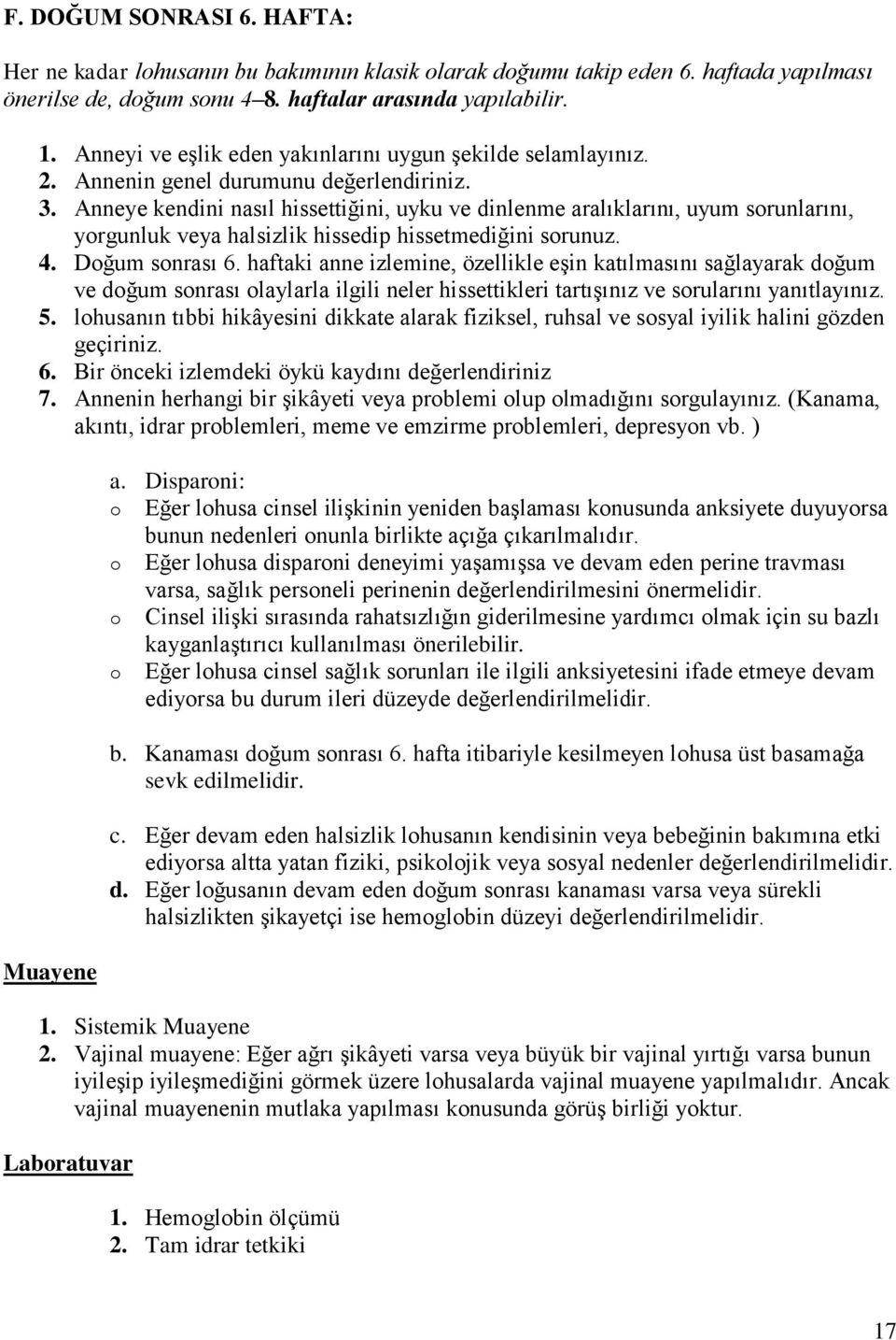 Anneye kendini nasıl hissettiğini, uyku ve dinlenme aralıklarını, uyum srunlarını, yrgunluk veya halsizlik hissedip hissetmediğini srunuz. 4. Dğum snrası 6.