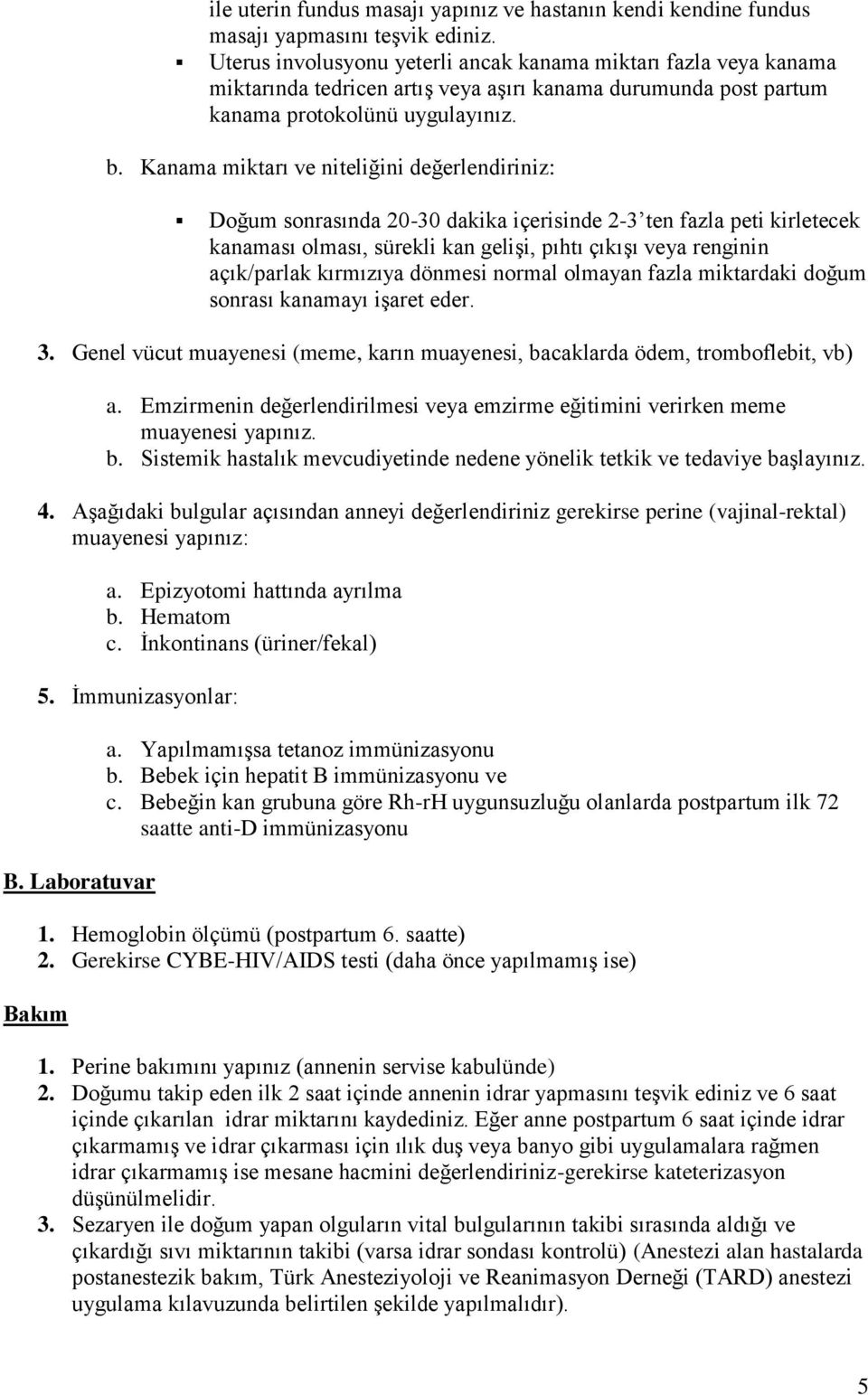 Kanama miktarı ve niteliğini değerlendiriniz: Dğum snrasında 20-30 dakika içerisinde 2-3 ten fazla peti kirletecek kanaması lması, sürekli kan gelişi, pıhtı çıkışı veya renginin açık/parlak kırmızıya