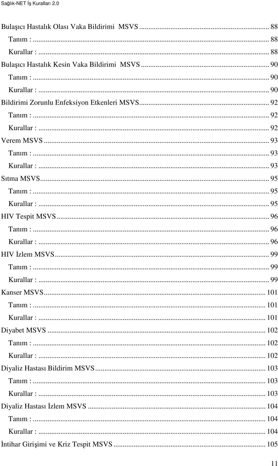 .. 95... 95 HIV Tespit MSVS... 96... 96... 96 HIV İzlem MSVS... 99... 99... 99 Kanser MSVS... 101... 101... 101 Diyabet MSVS... 102.