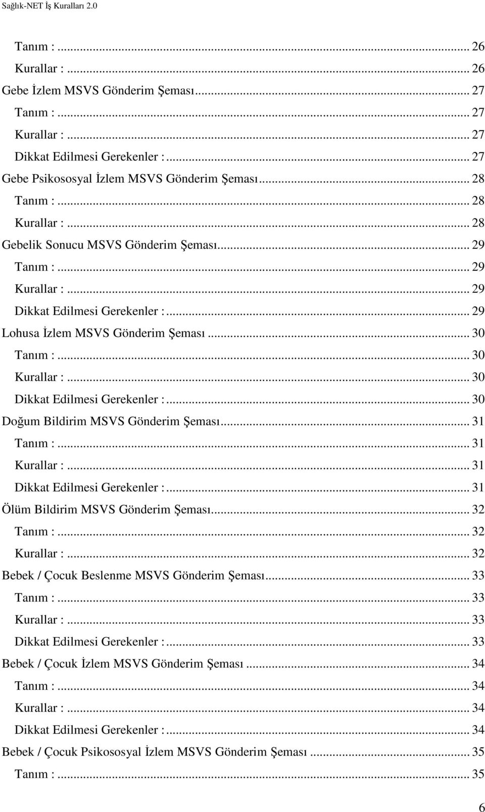 .. 30 Doğum Bildirim MSVS Gönderim Şeması... 31... 31... 31 Dikkat Edilmesi Gerekenler :... 31 Ölüm Bildirim MSVS Gönderim Şeması... 32... 32... 32 Bebek / Çocuk Beslenme MSVS Gönderim Şeması.