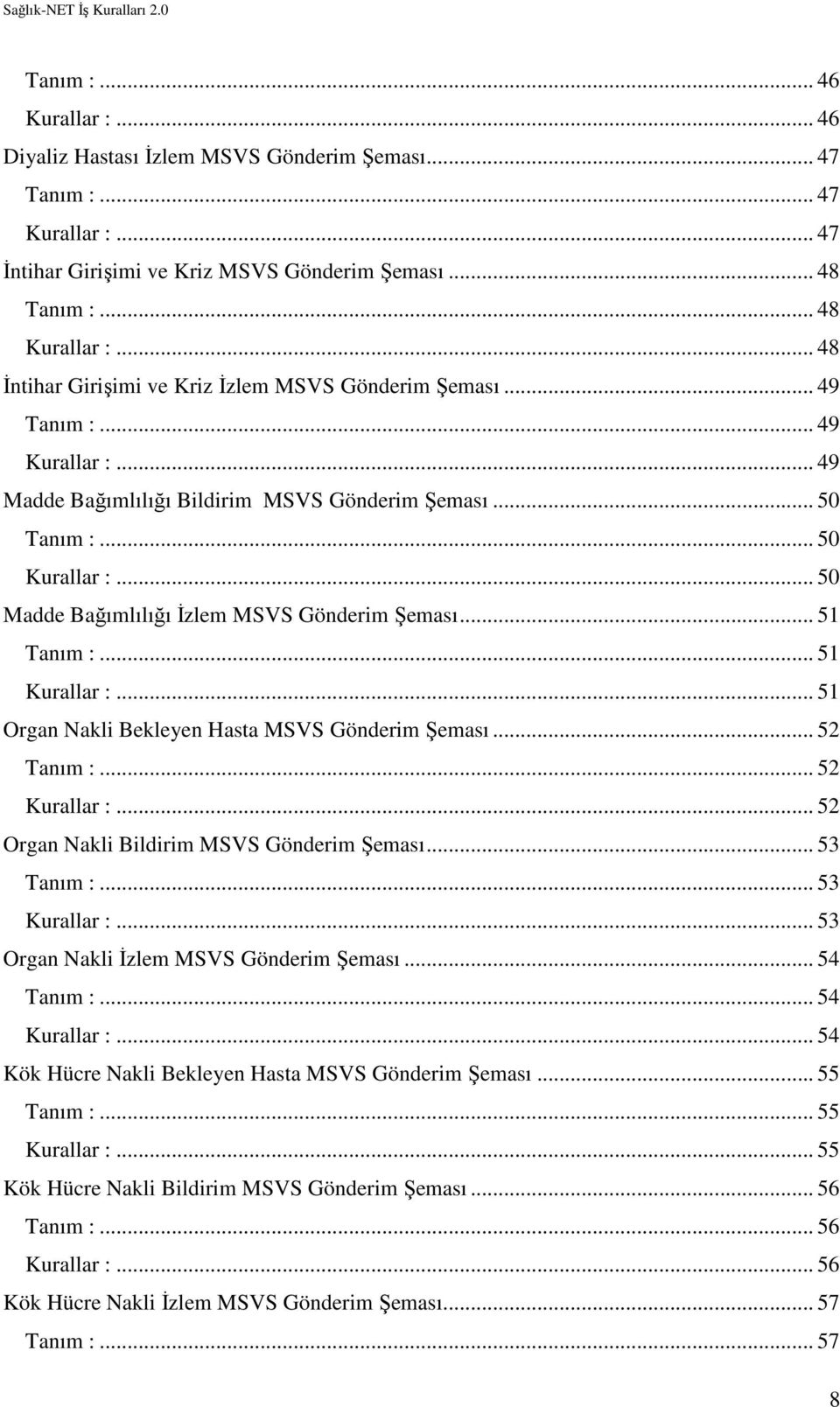 .. 50... 50 Madde Bağımlılığı İzlem MSVS Gönderim Şeması... 51... 51... 51 Organ Nakli Bekleyen Hasta MSVS Gönderim Şeması... 52... 52... 52 Organ Nakli Bildirim MSVS Gönderim Şeması.