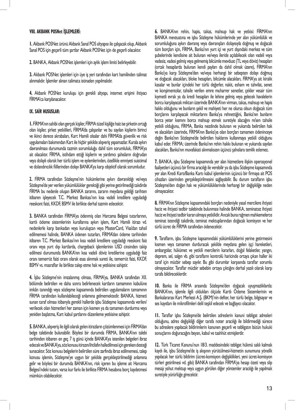 İşlemler alınan talimata istinaden yapılmalıdır. 4. Akbank POSNet kuruluşu için gerekli altyapı, internet erişimi ihtiyacı FİRMA ca karşılanacaktır. IX. SAİR HUSUSLAR: 1.