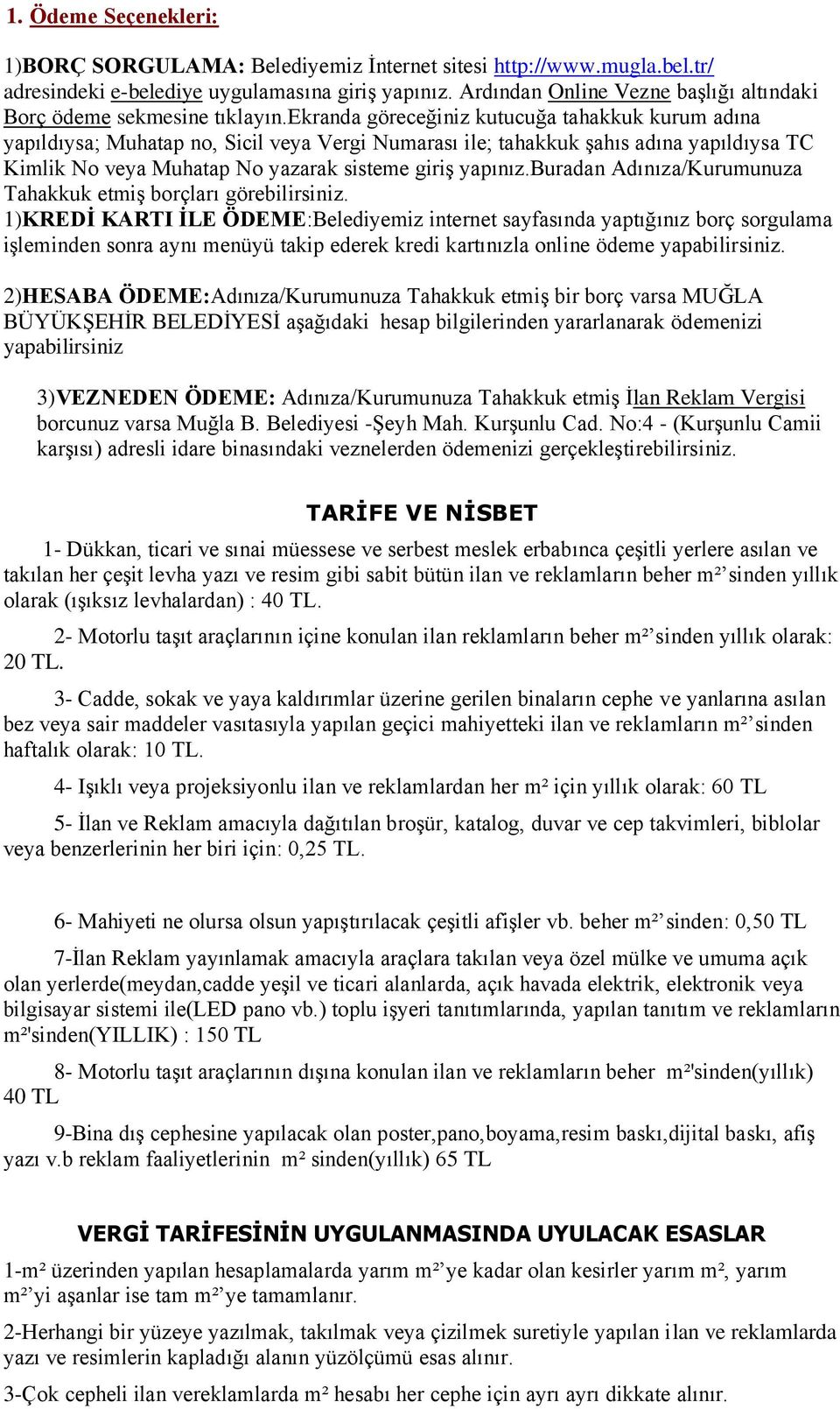 ekranda göreceğiniz kutucuğa tahakkuk kurum adına yapıldıysa; Muhatap no, Sicil veya Vergi Numarası ile; tahakkuk şahıs adına yapıldıysa TC Kimlik No veya Muhatap No yazarak sisteme giriş yapınız.