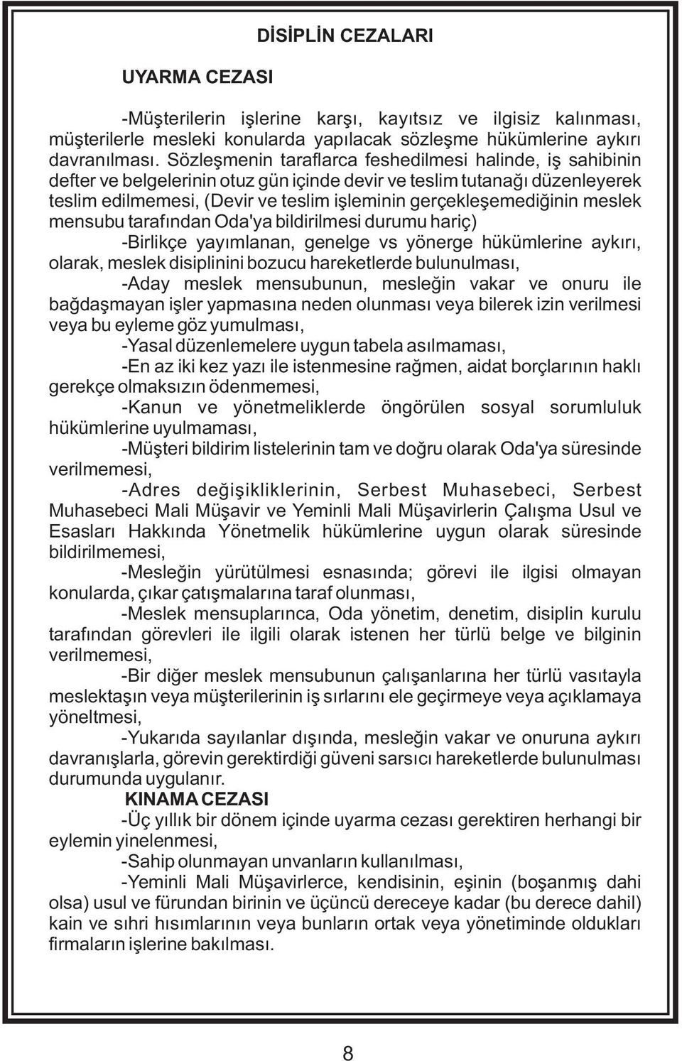 gerçekleþemediðinin meslek mensubu tarafýndan Oda'ya bildirilmesi durumu hariç) -Birlikçe yayýmlanan, genelge vs yönerge hükümlerine aykýrý, olarak, meslek disiplinini bozucu hareketlerde