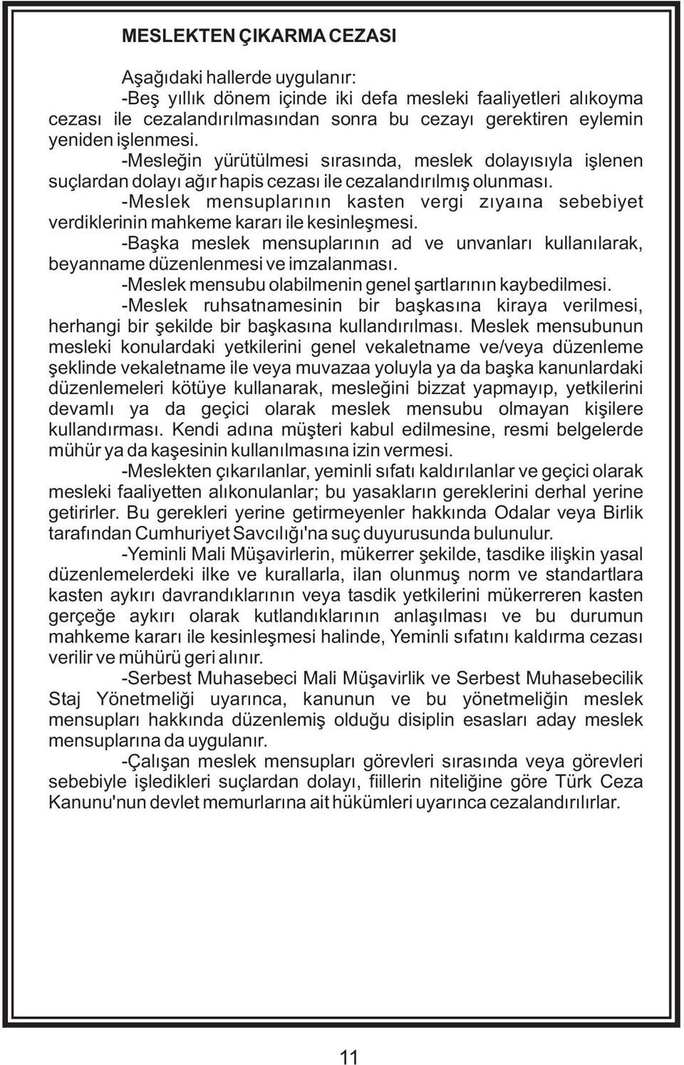 -Meslek mensuplarýnýn kasten vergi zýyaýna sebebiyet verdiklerinin mahkeme kararý ile kesinleþmesi. -Baþka meslek mensuplarýnýn ad ve unvanlarý kullanýlarak, beyanname düzenlenmesi ve imzalanmasý.