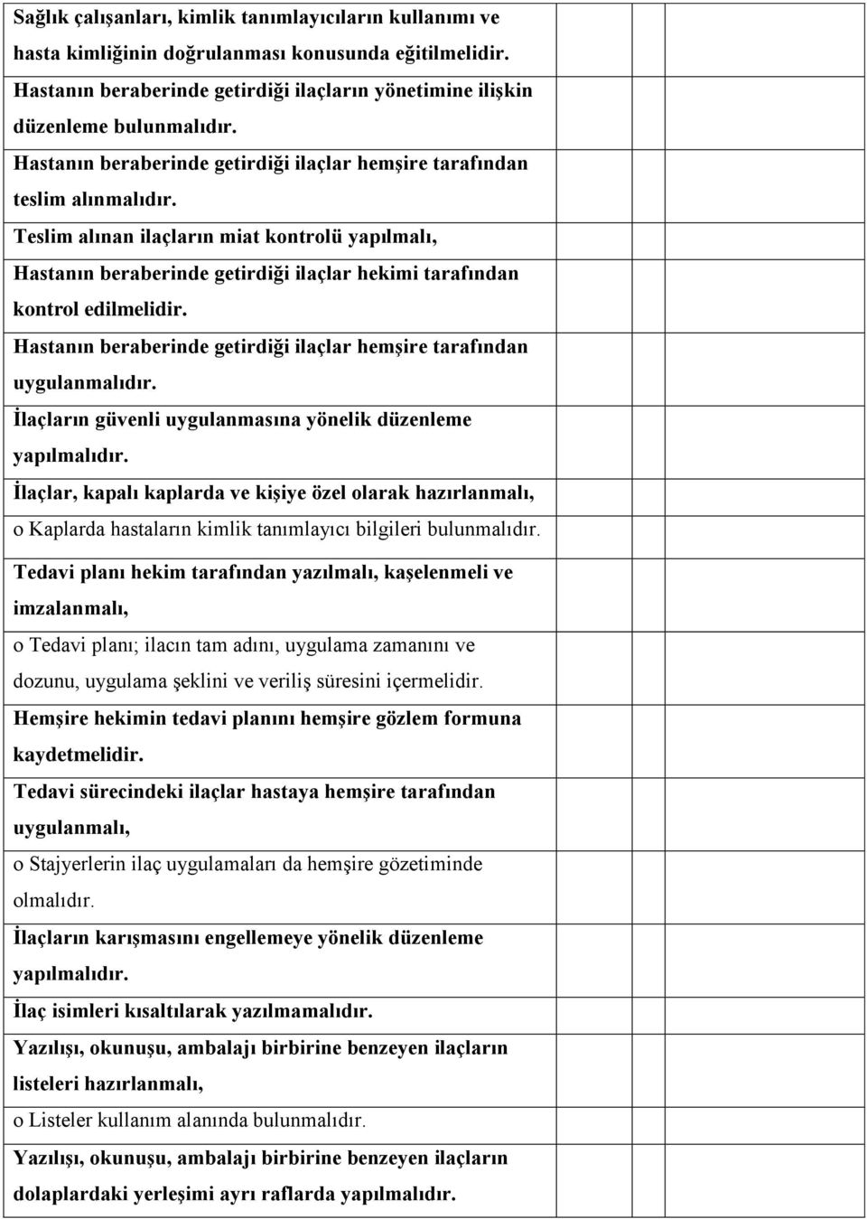 Teslim alınan ilaçların miat kontrolü yapılmalı, Hastanın beraberinde getirdiği ilaçlar hekimi tarafından kontrol edilmelidir. Hastanın beraberinde getirdiği ilaçlar hemģire tarafından uygulanmalıdır.