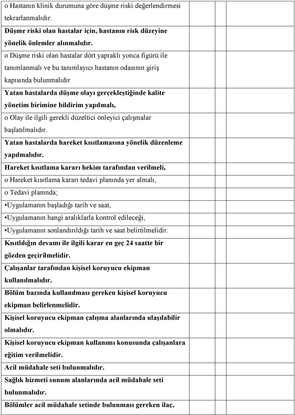 birimine bildirim yapılmalı, o Olay ile ilgili gerekli düzeltici önleyici çalıģmalar baģlatılmalıdır. Yatan hastalarda hareket kısıtlamasına yönelik düzenleme yapılmalıdır.