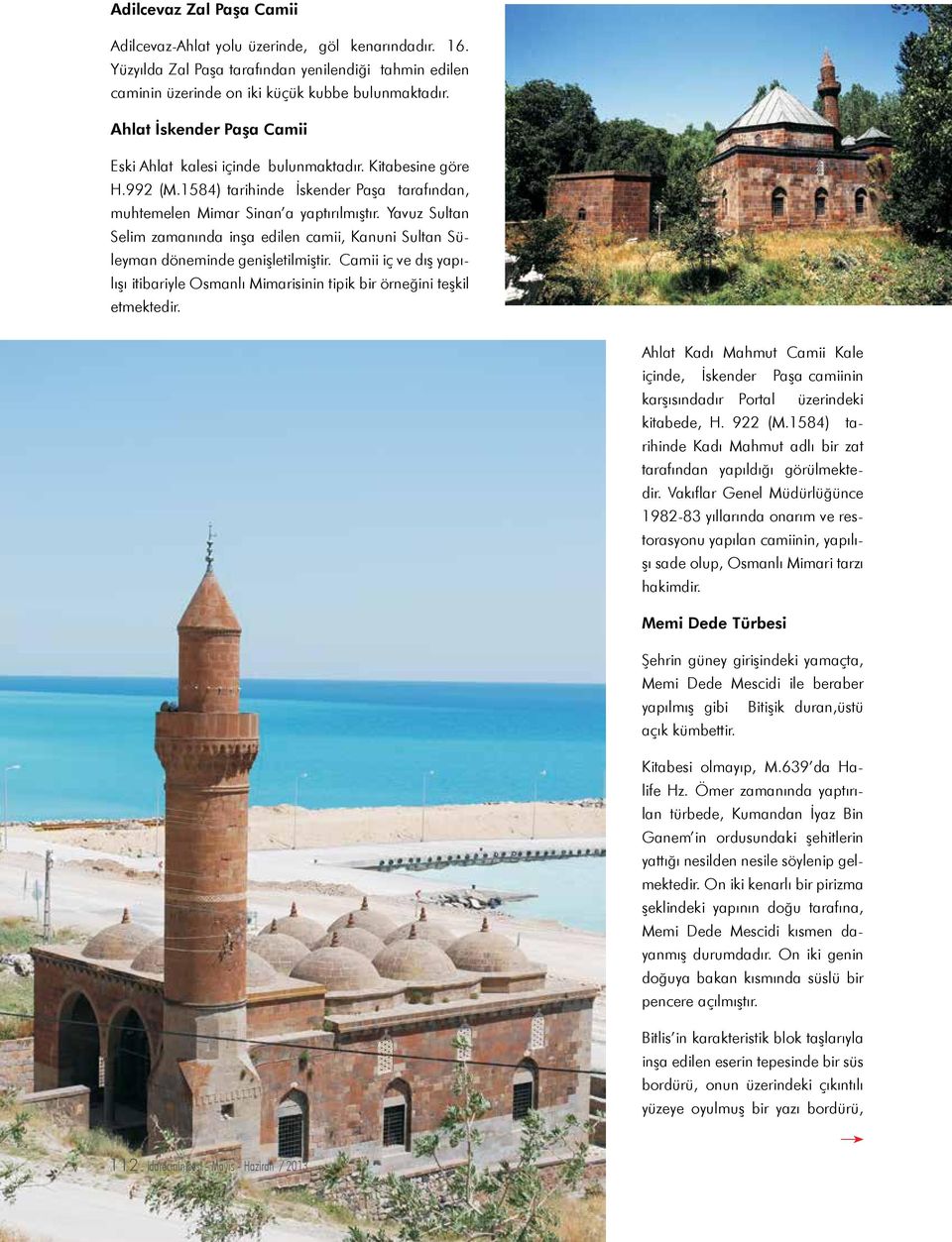 Yavuz Sultan Selim zamanında inşa edilen camii, Kanuni Sultan Süleyman döneminde genişletilmiştir. Camii iç ve dış yapı- lışı itibariyle Osmanlı Mimarisinin tipik bir örneğini teşkil etmektedir.