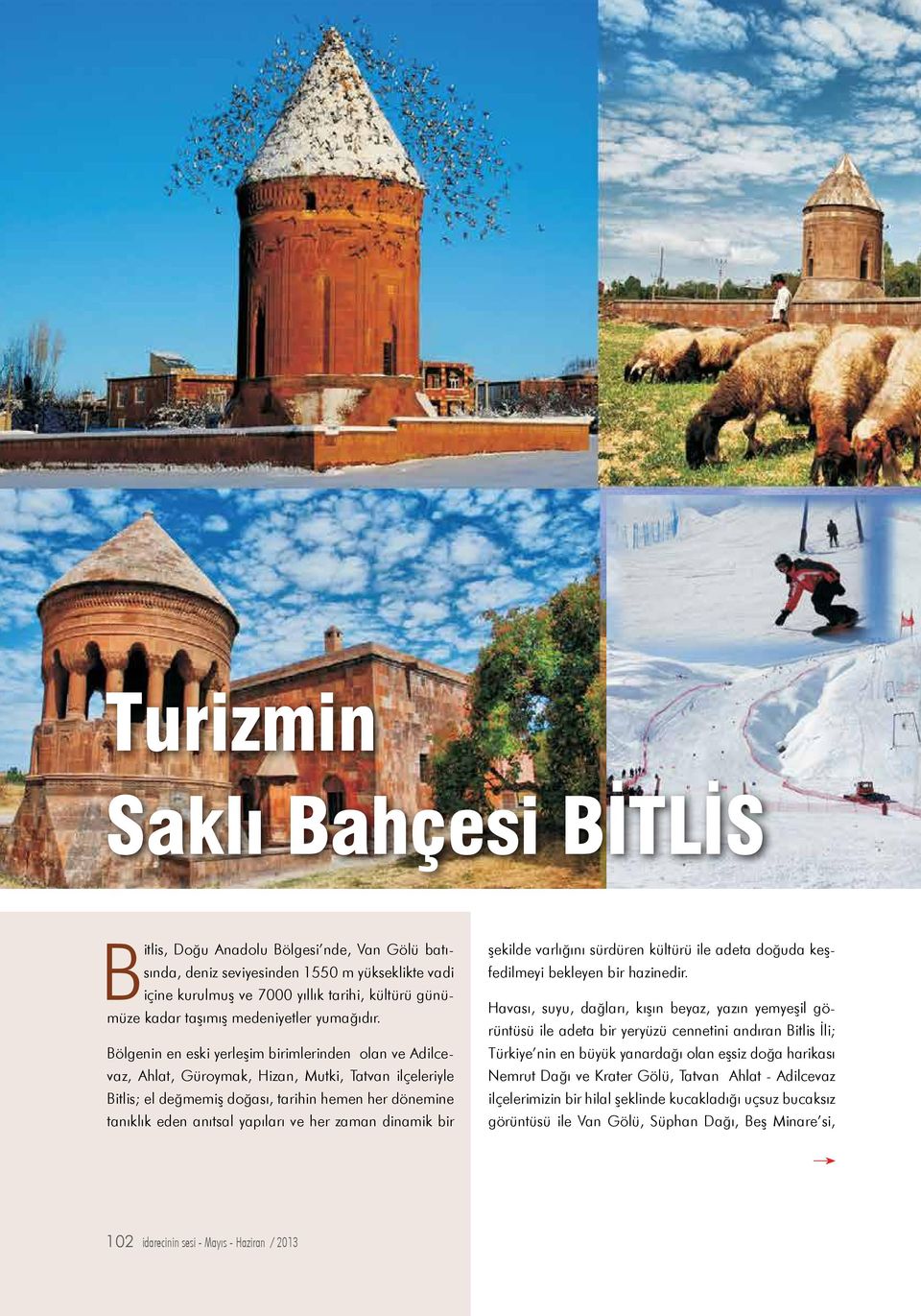 Bölgenin en eski yerleşim birimlerinden olan ve Adilcevaz, Ahlat, Güroymak, Hizan, Mutki, Tatvan ilçeleriyle Bitlis; el değmemiş doğası, tarihin hemen her dönemine tanıklık eden anıtsal yapıları ve