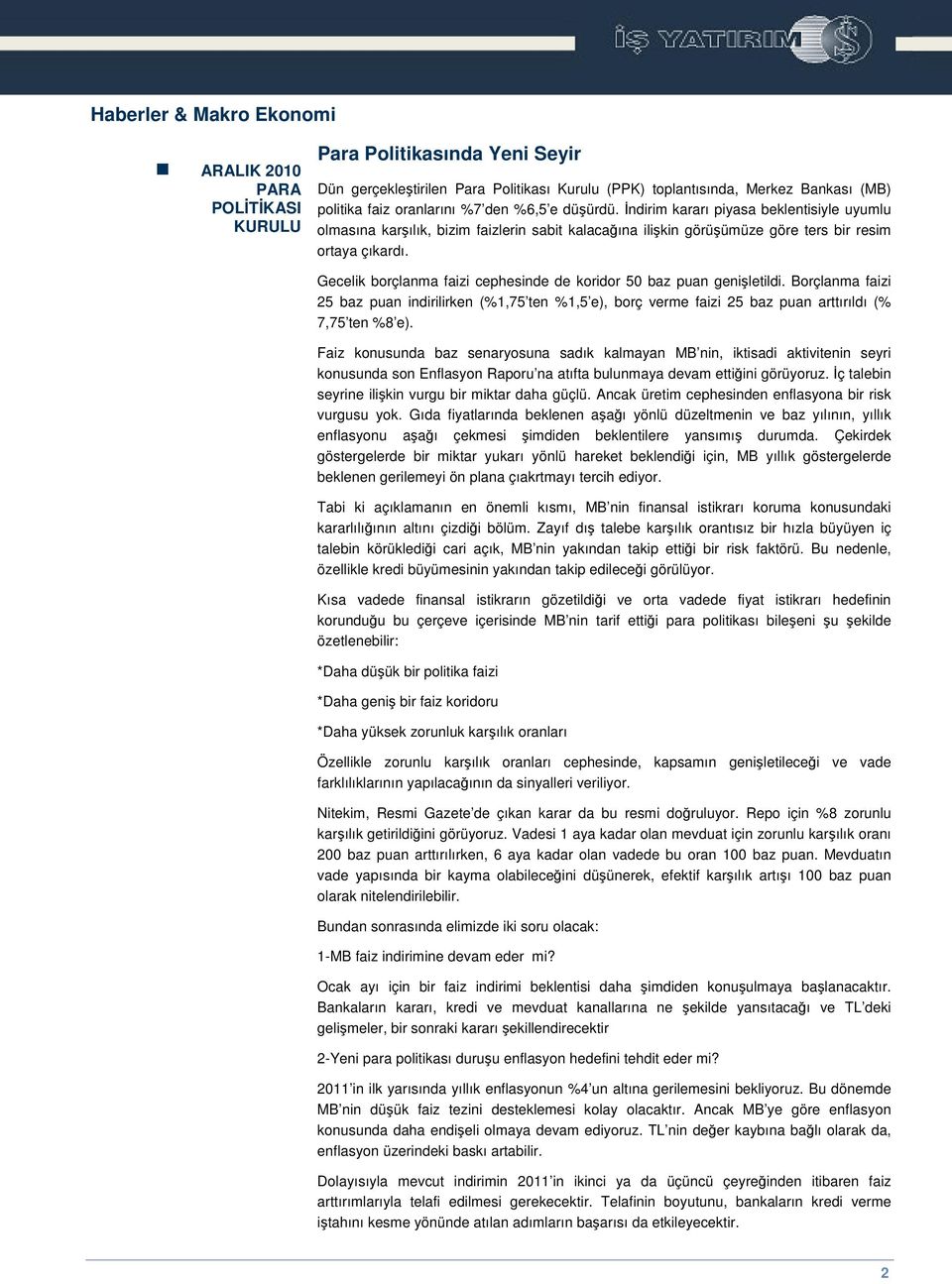 Gecelik borçlanma faizi cephesinde de koridor 50 baz puan geniletildi. Borçlanma faizi 25 baz puan indirilirken (%1,75 ten %1,5 e), borç verme faizi 25 baz puan arttırıldı (% 7,75 ten %8 e).