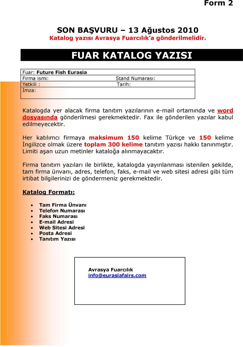 Fax ile gönderilen yazılar kabul edilmeyecektir. Her katılımcı firmaya maksimum 150 kelime Türkçe ve 150 kelime İngilizce olmak üzere toplam 300 kelime tanıtım yazısı hakkı tanınmıştır.