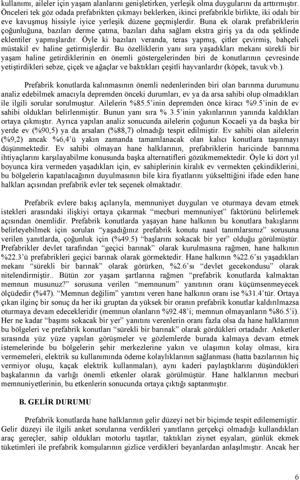 Buna ek olarak prefabriklerin çoğunluğuna, bazıları derme çatma, bazıları daha sağlam ekstra giriş ya da oda şeklinde eklentiler yapmışlardır.