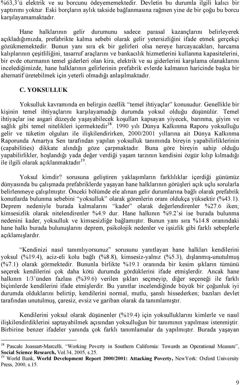 Bunun yanı sıra ek bir gelirleri olsa nereye harcayacakları, harcama kalıplarının çeşitliliğini, tasarruf araçlarını ve bankacılık hizmetlerini kullanma kapasitelerini, bir evde oturmanın temel