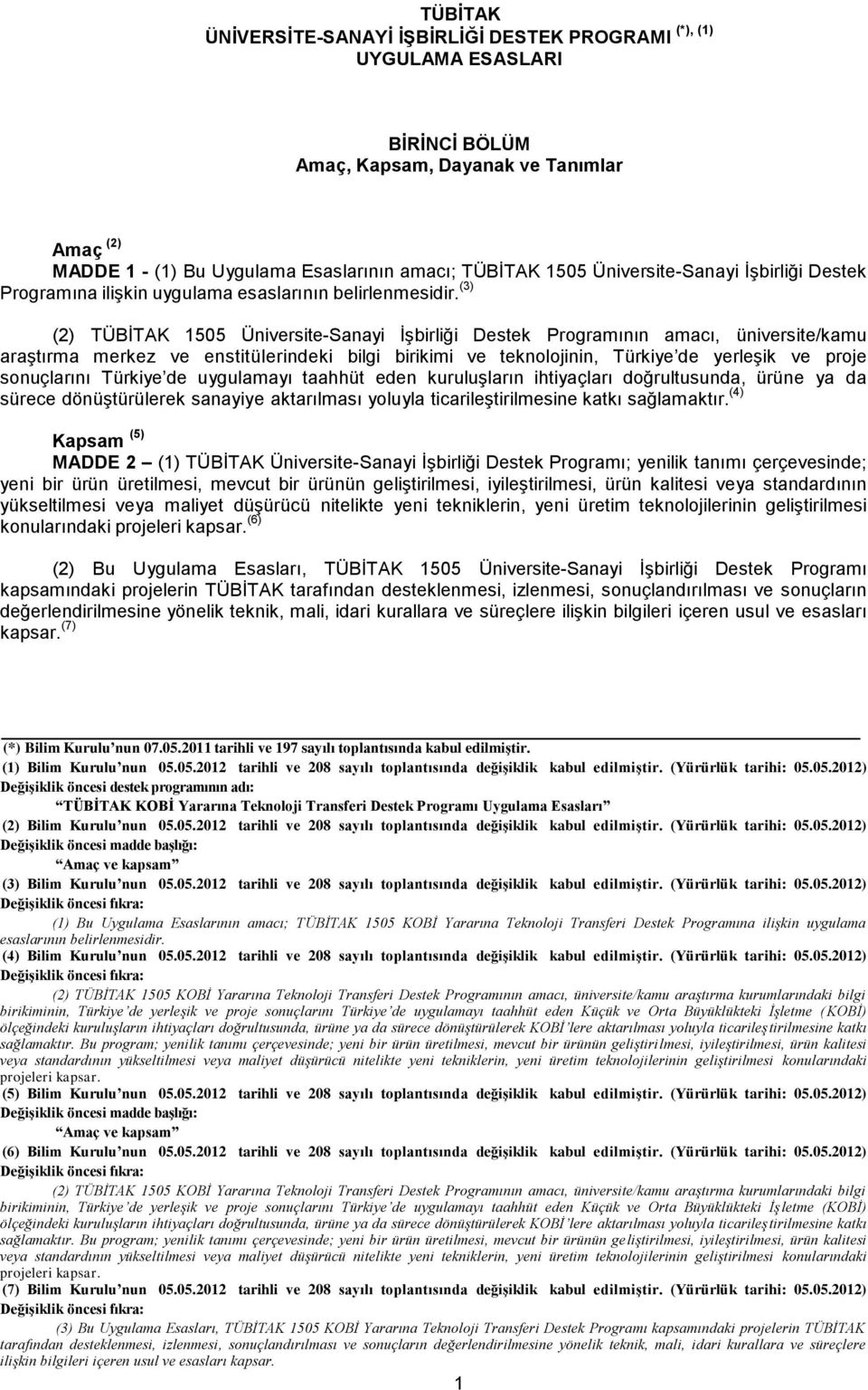 (3) (2) TÜBİTAK 1505 Üniversite-Sanayi İşbirliği Destek Programının amacı, üniversite/kamu araştırma merkez ve enstitülerindeki bilgi birikimi ve teknolojinin, Türkiye de yerleşik ve proje