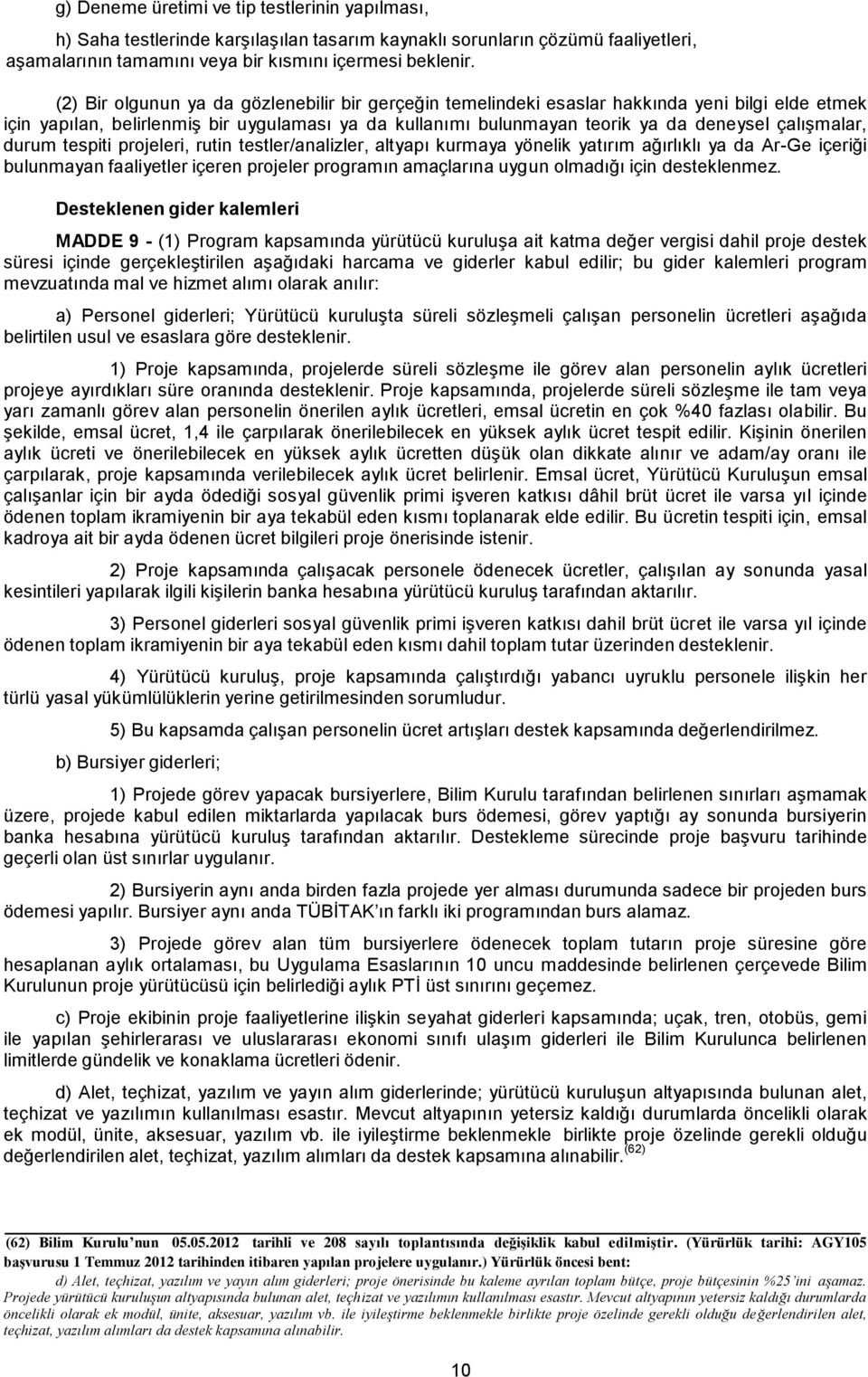 çalışmalar, durum tespiti projeleri, rutin testler/analizler, altyapı kurmaya yönelik yatırım ağırlıklı ya da Ar-Ge içeriği bulunmayan faaliyetler içeren projeler programın amaçlarına uygun olmadığı