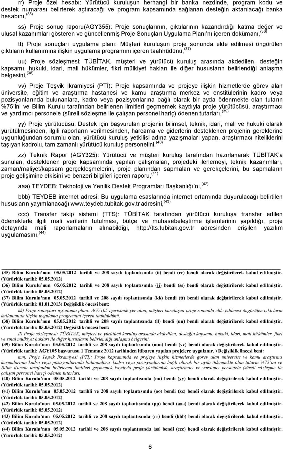 Proje sonuçları uygulama planı: Müşteri kuruluşun proje sonunda elde edilmesi öngörülen çıktıların kullanımına ilişkin uygulama programını içeren taahhüdünü, (37) uu) Proje sözleşmesi: TÜBİTAK,