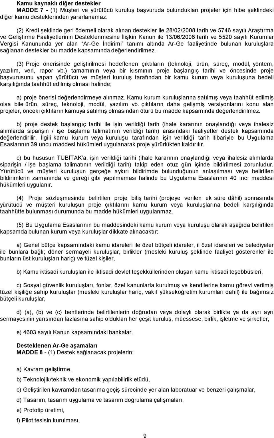 Kurumlar Vergisi Kanununda yer alan Ar-Ge İndirimi tanımı altında Ar-Ge faaliyetinde bulunan kuruluşlara sağlanan destekler bu madde kapsamında değerlendirilmez.