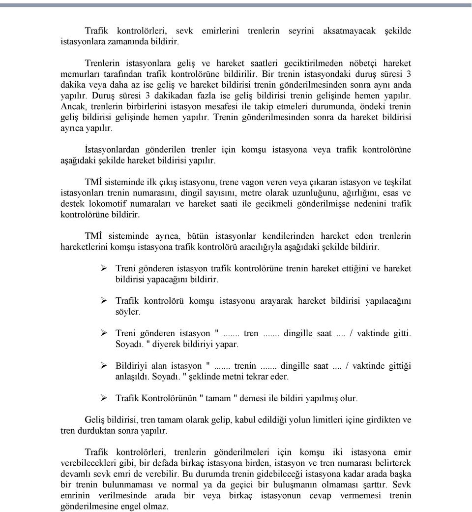 Bir trenin istasyondaki duruģ süresi 3 dakika veya daha az ise geliģ ve hareket bildirisi trenin gönderilmesinden sonra aynı anda yapılır.