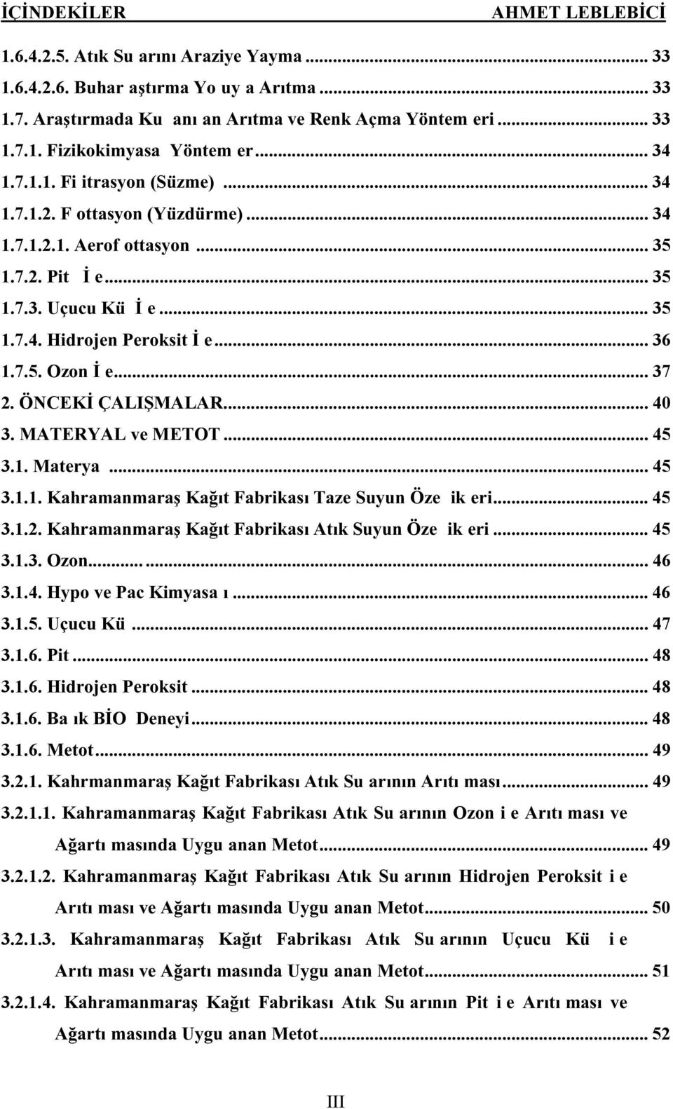 .. 37 2. ÖNCEKİ ÇALIŞMALAR... 40 3. MATERYAL ve METOT... 45 3.1. Materyal... 45 3.1.1. Kahramanmaraş Kağıt Fabrikası Taze Suyun Özellikleri... 45 3.1.2. Kahramanmaraş Kağıt Fabrikası Atık Suyun Özellikleri.