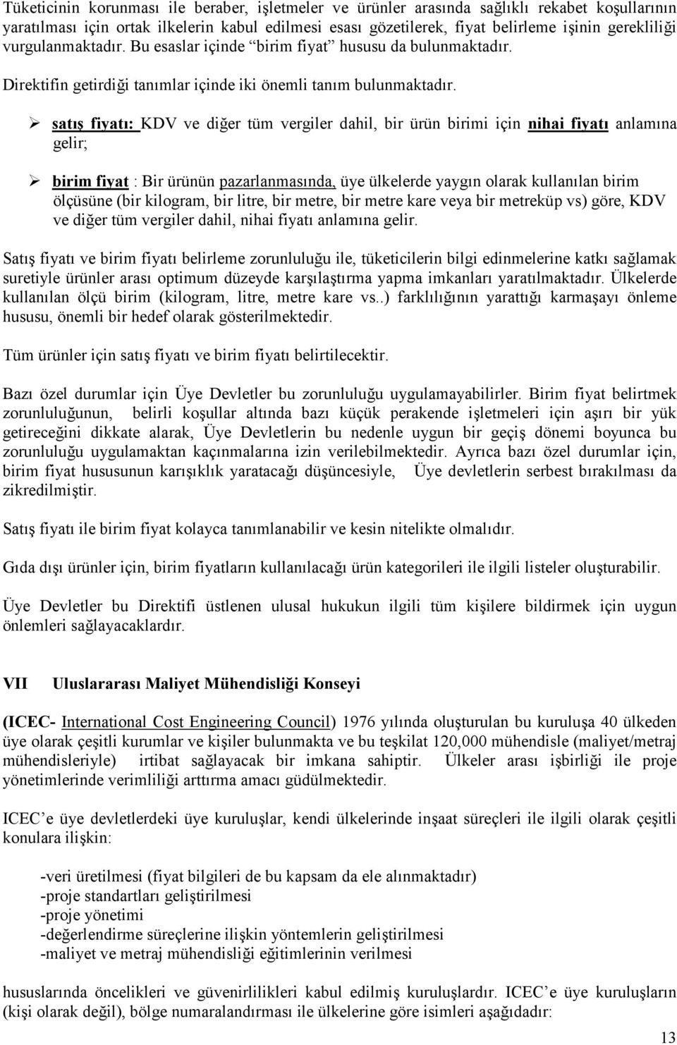 satış fiyatı: KDV ve diğer tüm vergiler dahil, bir ürün birimi için nihai fiyatı anlamına gelir; birim fiyat : Bir ürünün pazarlanmasında, üye ülkelerde yaygın olarak kullanılan birim ölçüsüne (bir