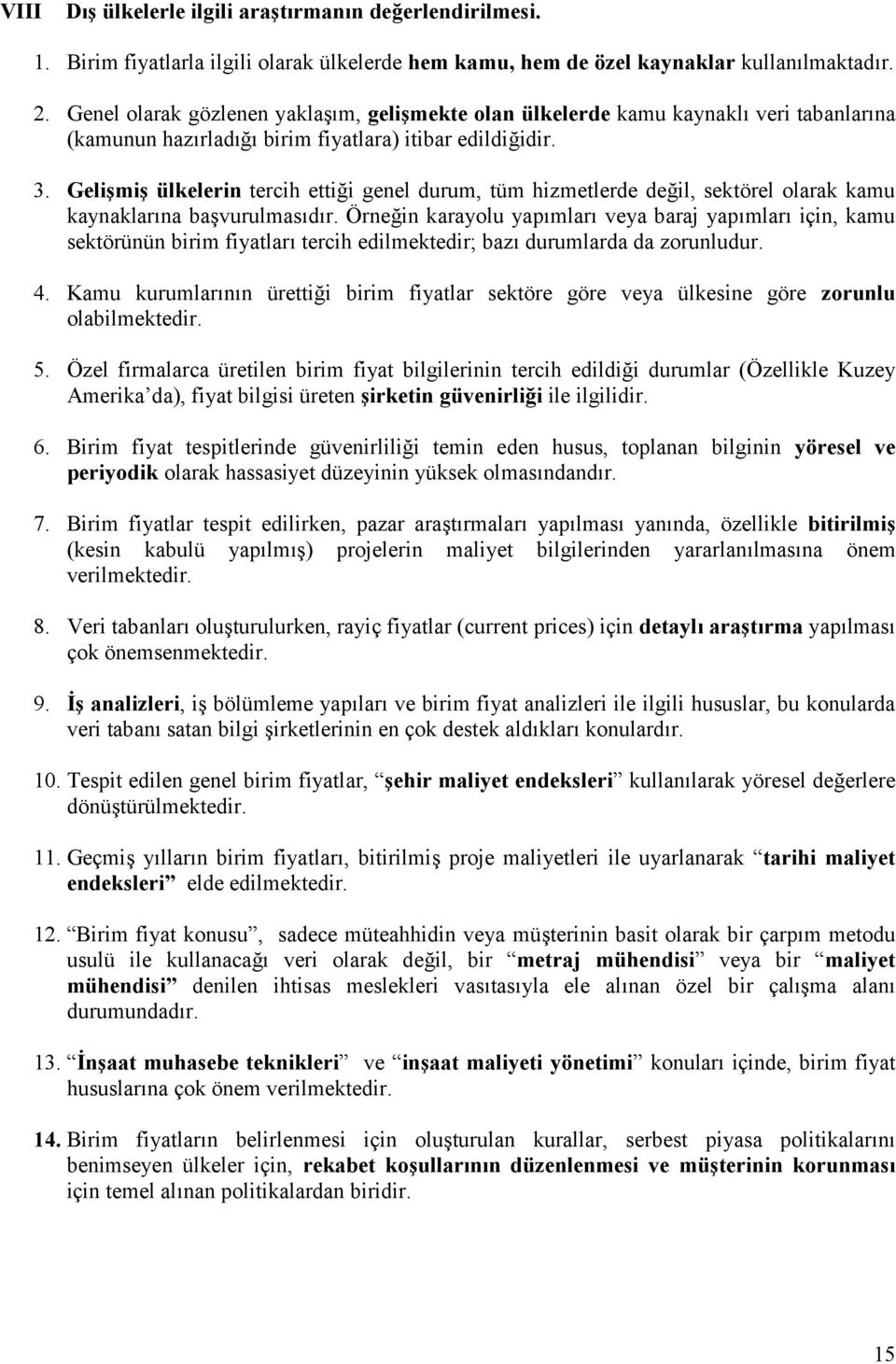 Gelişmiş ülkelerin tercih ettiği genel durum, tüm hizmetlerde değil, sektörel olarak kamu kaynaklarına başvurulmasıdır.