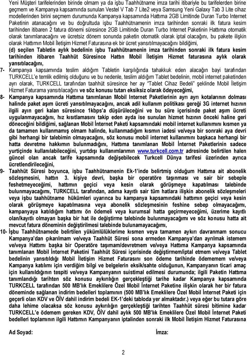 ilk fatura kesim tarihinden itibaren 2 fatura dönemi süresince 2GB Limitinde Duran Turbo Internet Paketinin Hattıma otomatik olarak tanımlanacağını ve ücretsiz dönem sonunda paketin otomatik olarak