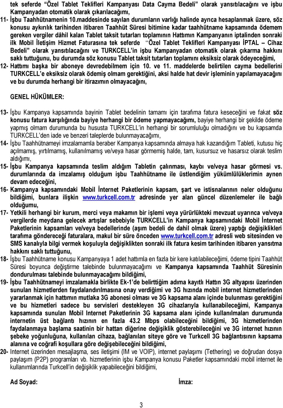 kalan Tablet taksit tutarları toplamının Hattımın Kampanyanın iptalinden sonraki ilk Mobil İletişim Hizmet Faturasına tek seferde Özel Tablet Teklifleri Kampanyası İPTAL Cihaz Bedeli olarak