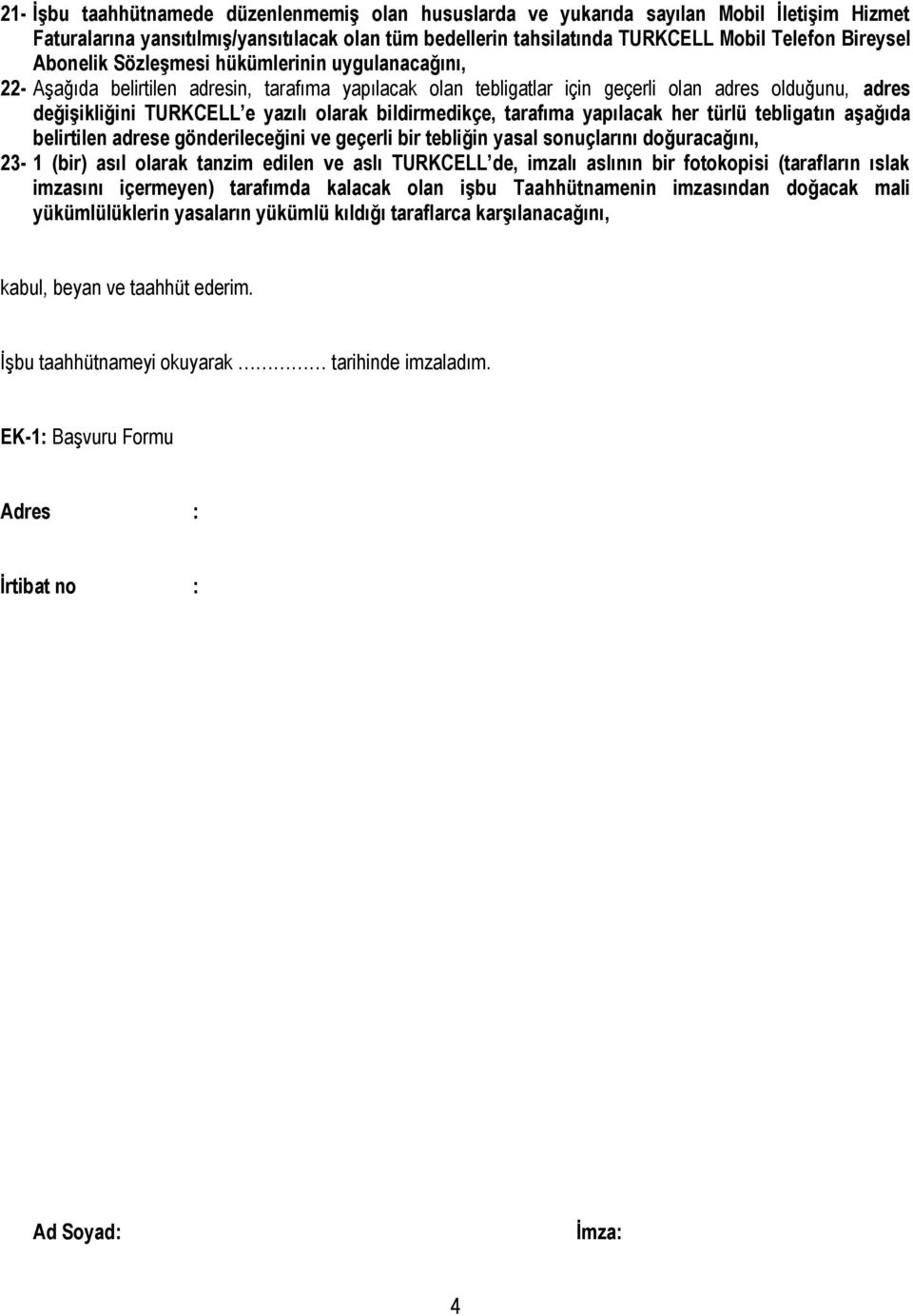 bildirmedikçe, tarafıma yapılacak her türlü tebligatın aşağıda belirtilen adrese gönderileceğini ve geçerli bir tebliğin yasal sonuçlarını doğuracağını, 23-1 (bir) asıl olarak tanzim edilen ve aslı