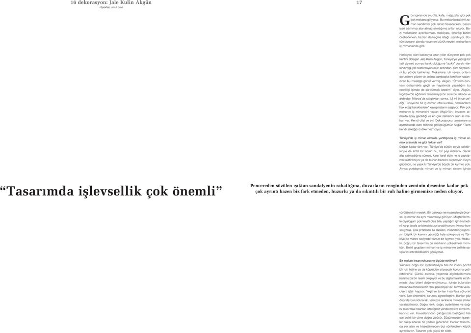 Baz mekanlar n ayd nlatmas, mobilyas, ferahl bizleri cezbederken, baz lar da kaçma iste i uyand r yor. Bütün bunlar n alt nda yatan en büyük neden, mekanlar n iç mimarisinde gizli.