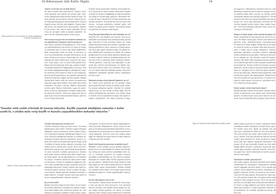 Tasar m bir kere masa bafl nda yap p bir kenara atamazs n z. Tasar m organik bir fley. Her gün flekil de ifltirir. Tasar m denildi i zaman, iflin mekanik k sm akl ma geliyor. fllevsellik çok önemli.