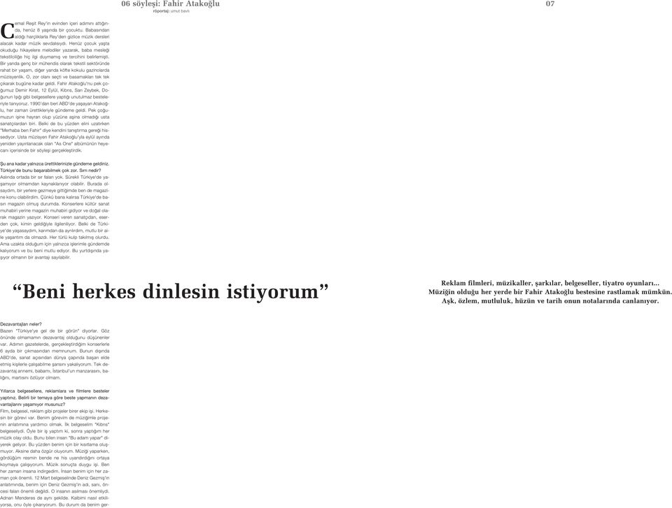 Henüz çocuk yaflta okudu u hikayelere melodiler yazarak, baba mesle i tekstilcili e hiç ilgi duymam fl ve tercihini belirlemiflti.