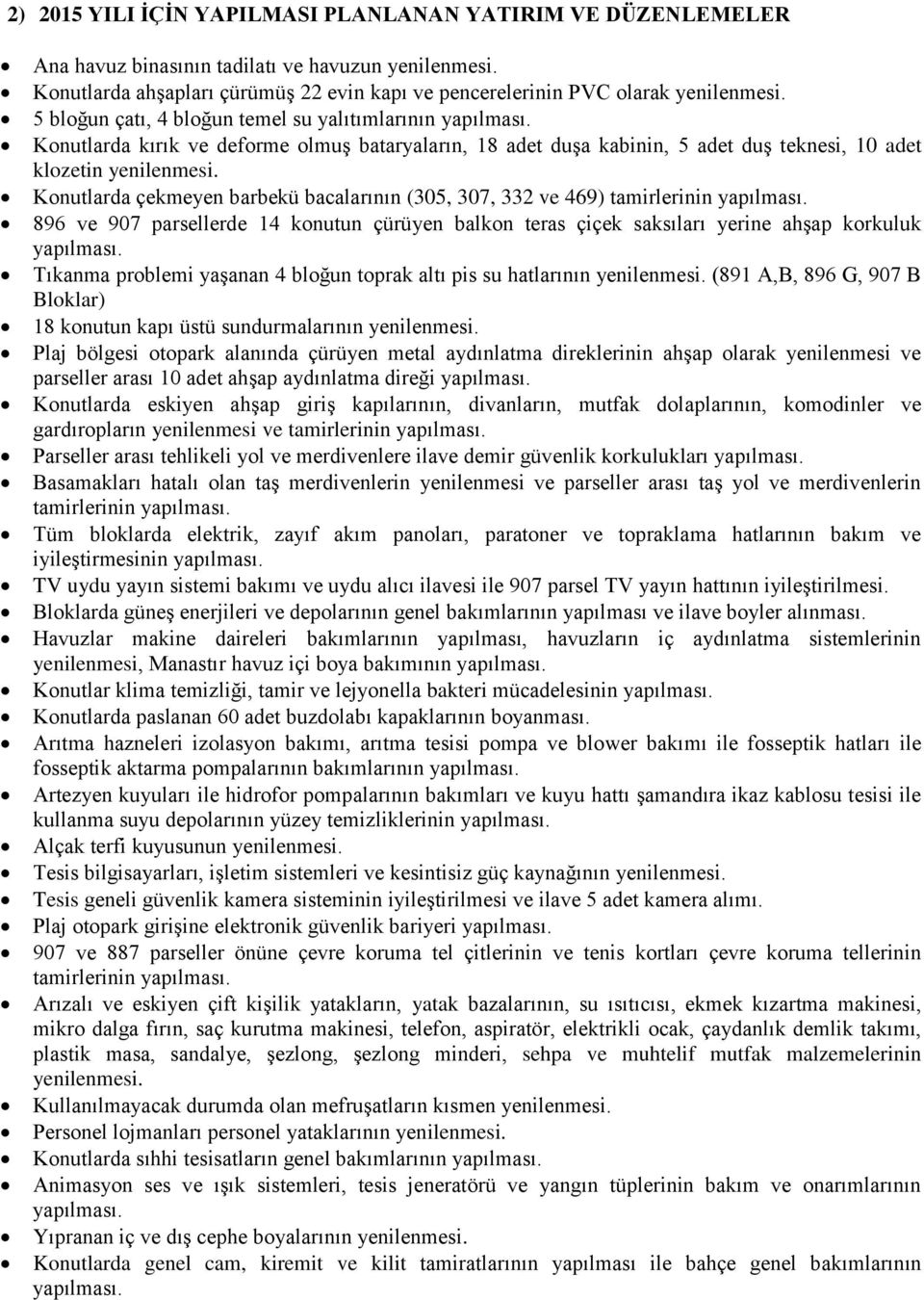 Konutlarda çekmeyen barbekü bacalarının (35, 37, 332 ve 469) tamirlerinin yapılması. 896 ve 97 parsellerde 14 konutun çürüyen balkon teras çiçek saksıları yerine ahşap korkuluk yapılması.