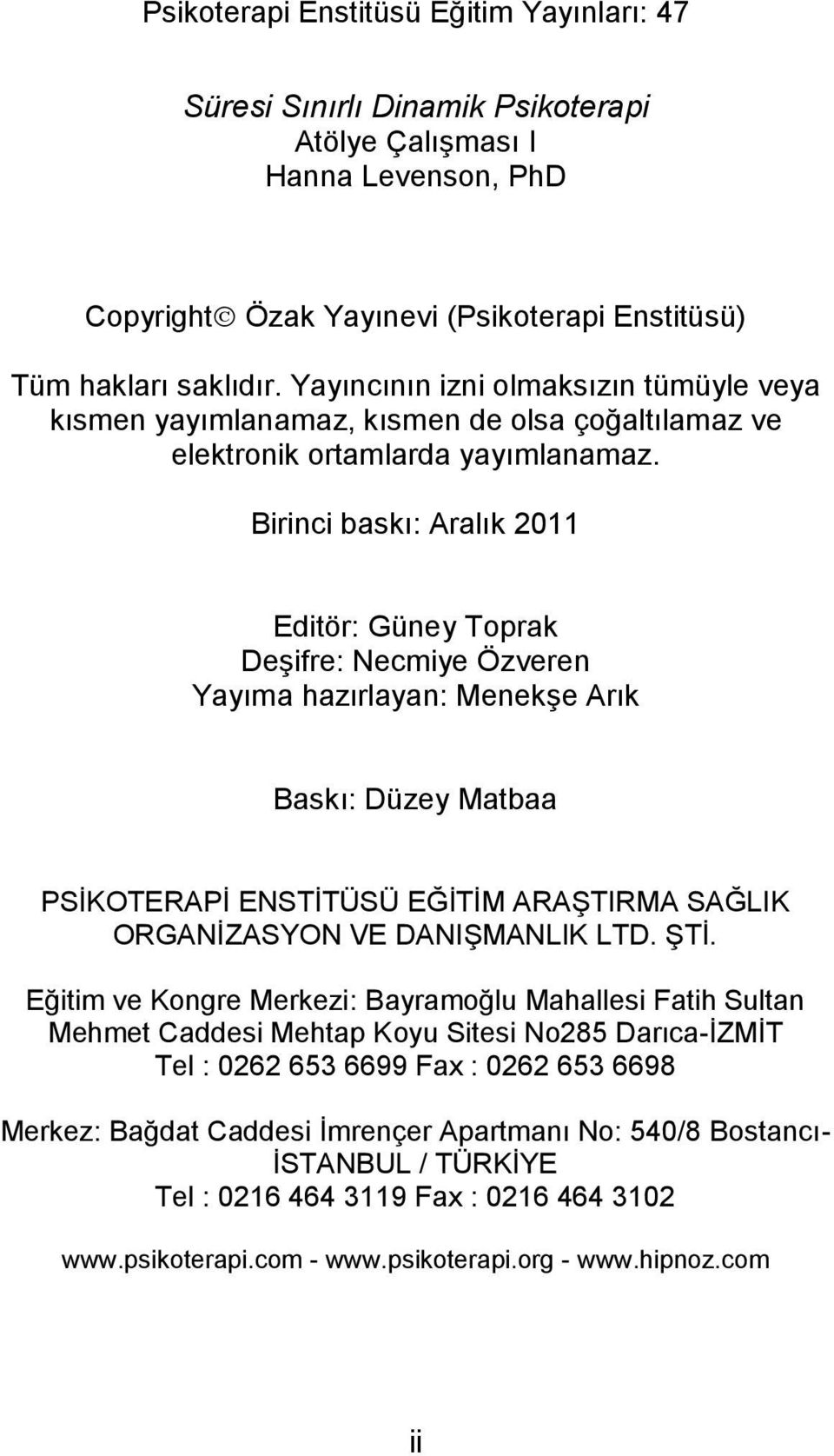 Birinci baskı: Aralık 2011 Editör: Güney Toprak Deşifre: Necmiye Özveren Yayıma hazırlayan: Menekşe Arık Baskı: Düzey Matbaa PSİKOTERAPİ ENSTİTÜSÜ EĞİTİM ARAŞTIRMA SAĞLIK ORGANİZASYON VE DANIŞMANLIK