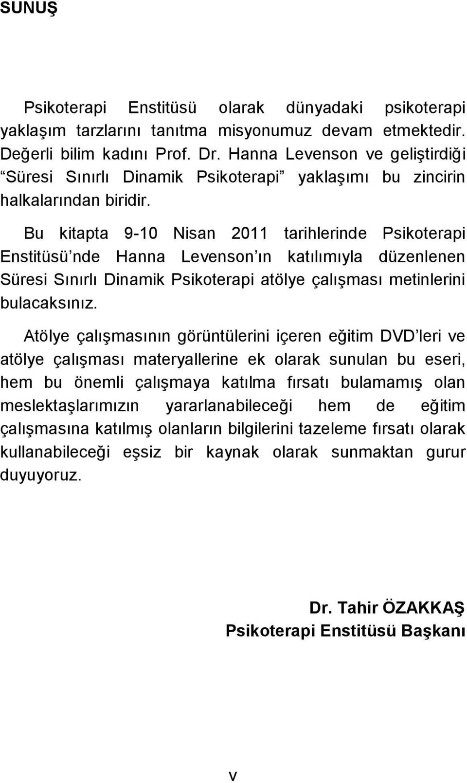 Bu kitapta 9-10 Nisan 2011 tarihlerinde Psikoterapi Enstitüsü nde Hanna Levenson ın katılımıyla düzenlenen Süresi Sınırlı Dinamik Psikoterapi atölye çalışması metinlerini bulacaksınız.