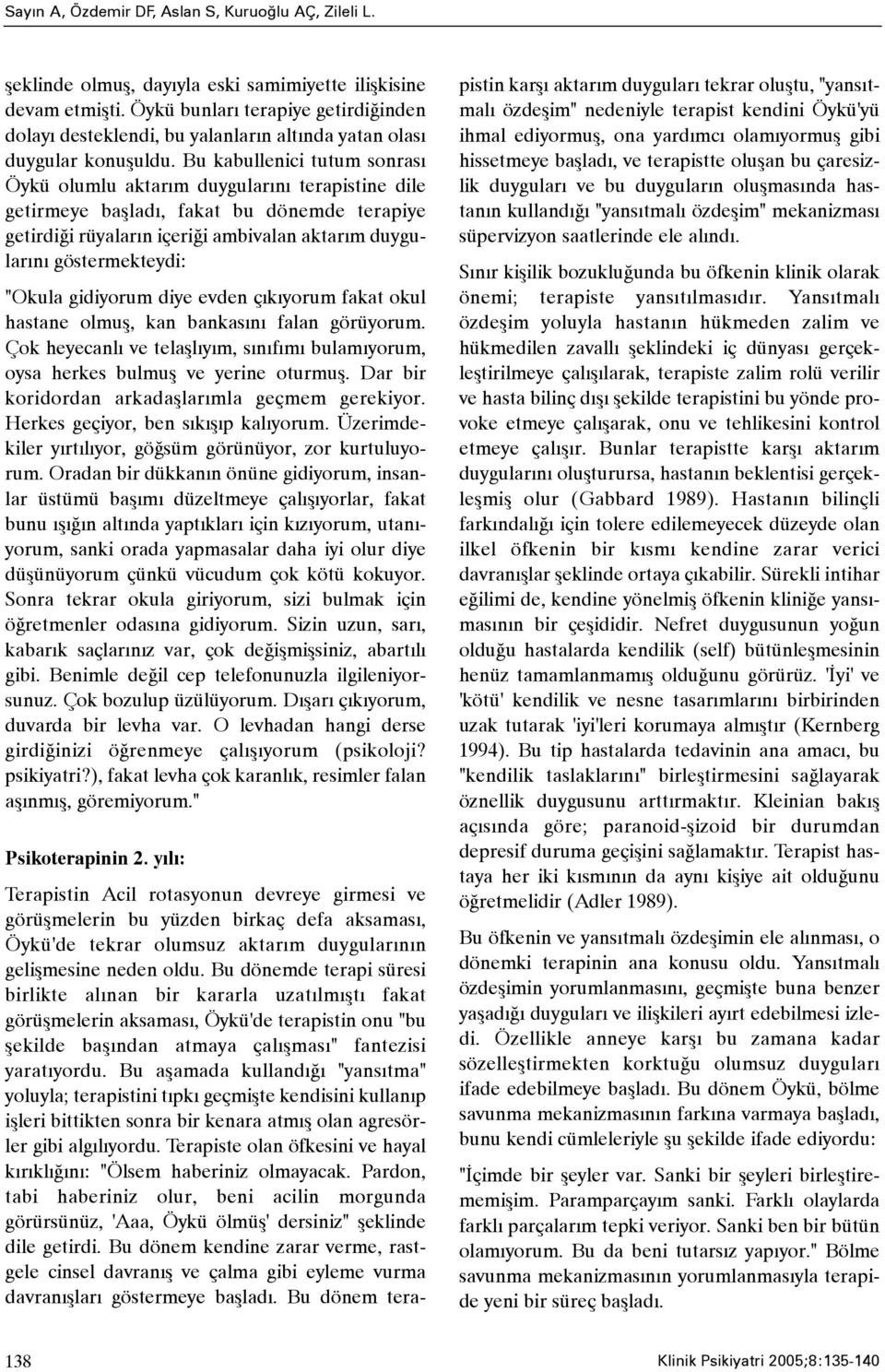 Bu kabullenici tutum sonrasý Öykü olumlu aktarým duygularýný terapistine dile getirmeye baþladý, fakat bu dönemde terapiye getirdiði rüyalarýn içeriði ambivalan aktarým duygularýný göstermekteydi: