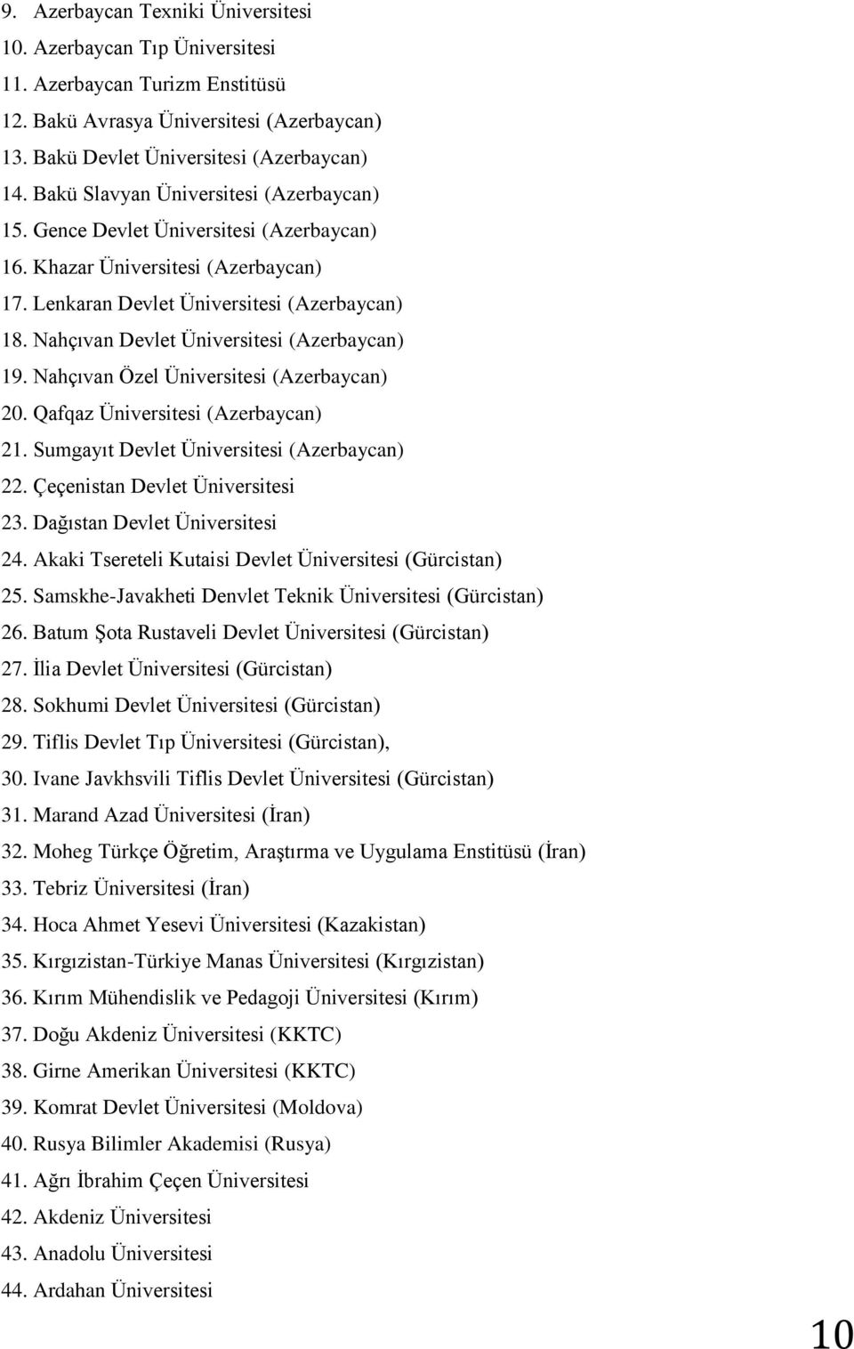 Nahçıvan Devlet Üniversitesi (Azerbaycan) 19. Nahçıvan Özel Üniversitesi (Azerbaycan) 20. Qafqaz Üniversitesi (Azerbaycan) 21. Sumgayıt Devlet Üniversitesi (Azerbaycan) 22.