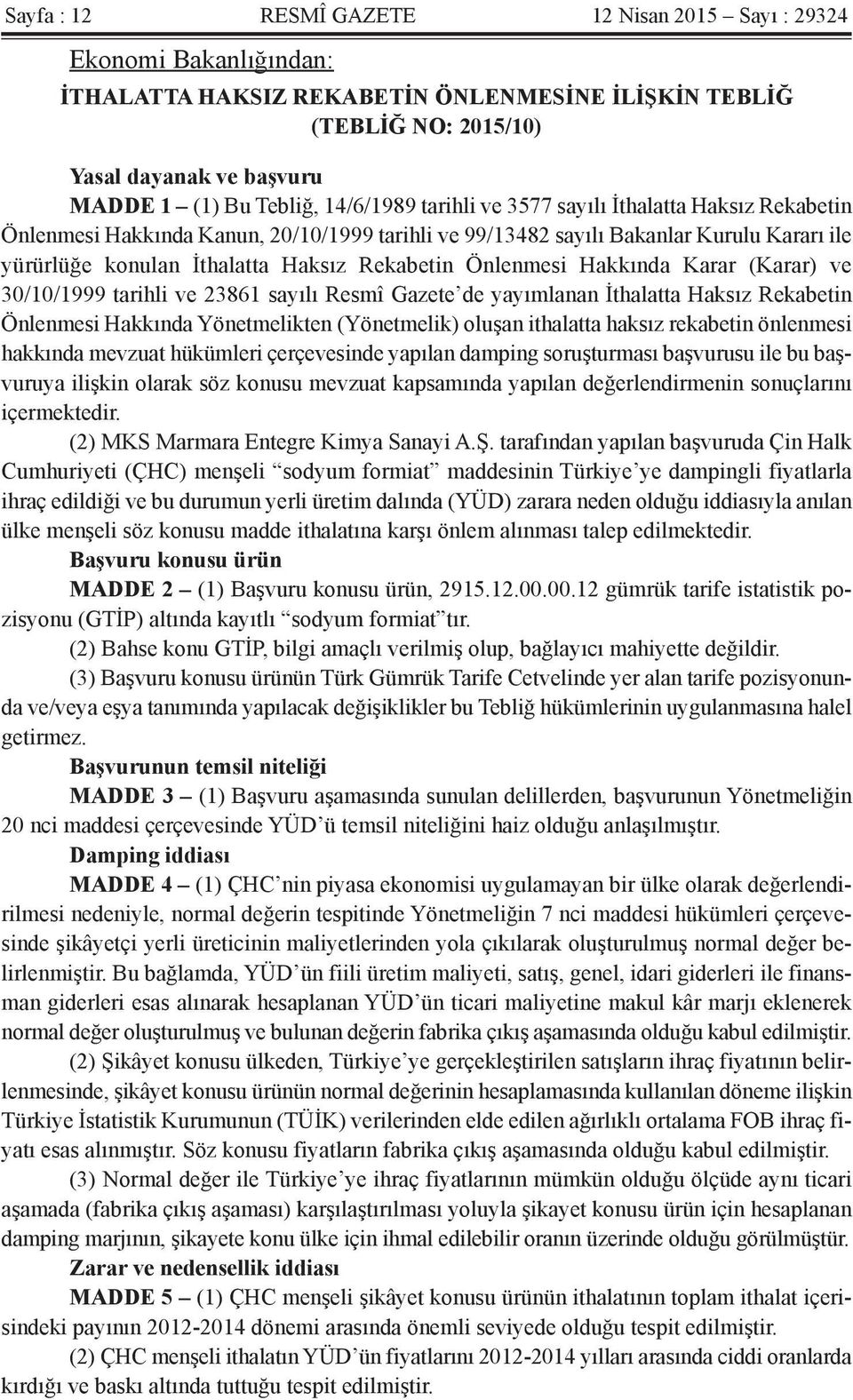 Önlenmesi Hakkında Karar (Karar) ve 30/10/1999 tarihli ve 23861 sayılı Resmî Gazete de yayımlanan İthalatta Haksız Rekabetin Önlenmesi Hakkında Yönetmelikten (Yönetmelik) oluşan ithalatta haksız