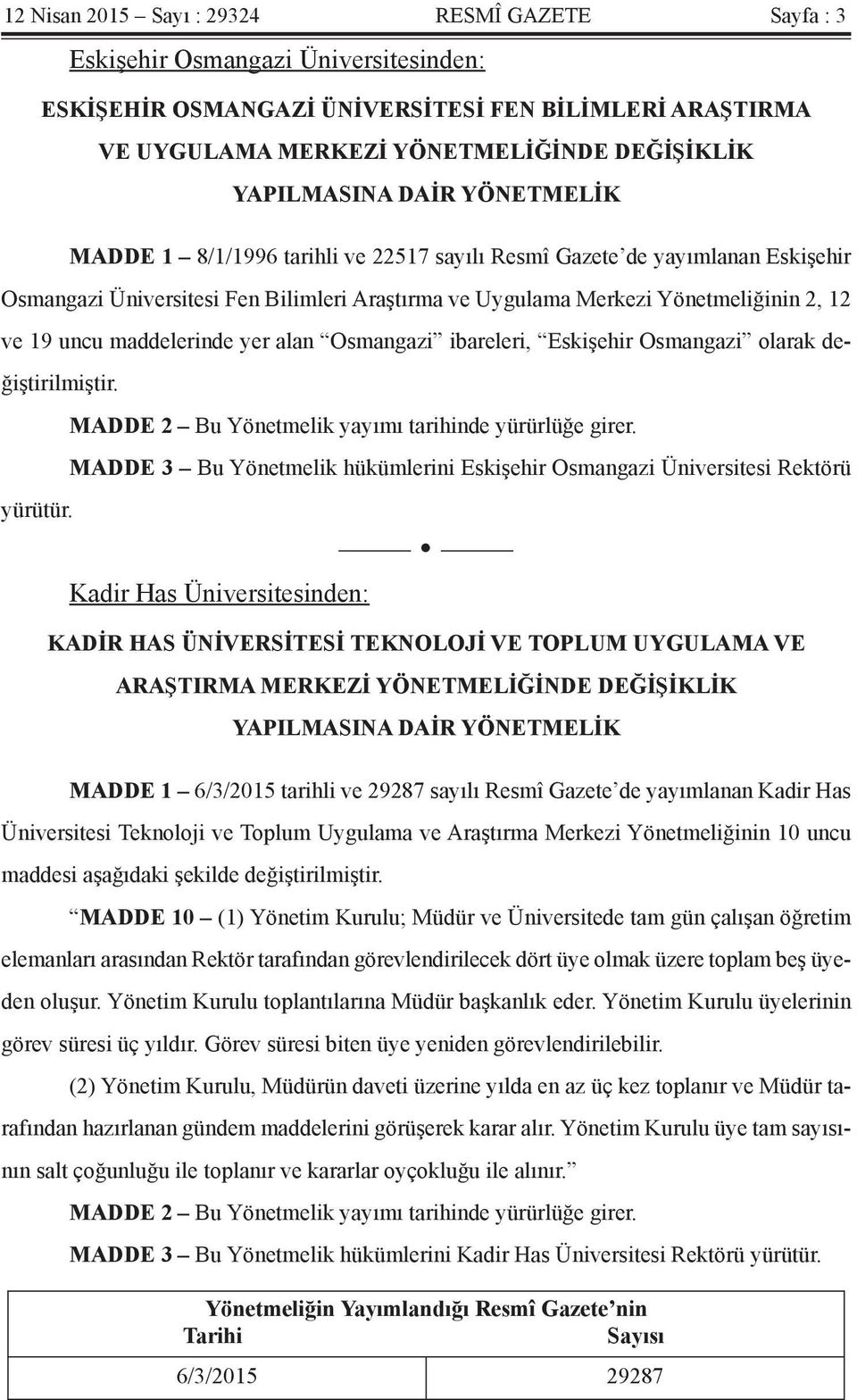 uncu maddelerinde yer alan Osmangazi ibareleri, Eskişehir Osmangazi olarak değiştirilmiştir. MADDE 2 Bu Yönetmelik yayımı tarihinde yürürlüğe girer.