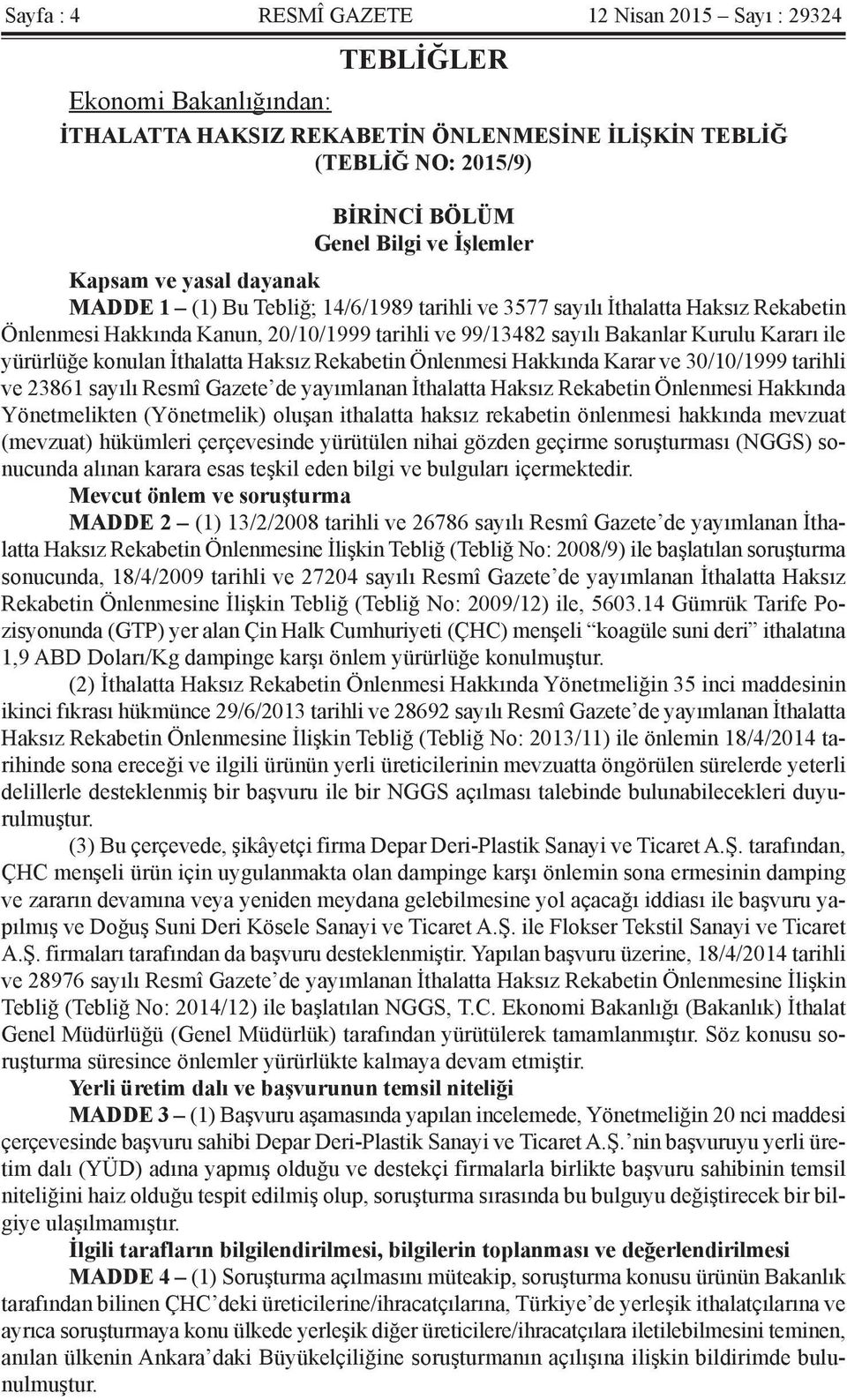 yürürlüğe konulan İthalatta Haksız Rekabetin Önlenmesi Hakkında Karar ve 30/10/1999 tarihli ve 23861 sayılı Resmî Gazete de yayımlanan İthalatta Haksız Rekabetin Önlenmesi Hakkında Yönetmelikten